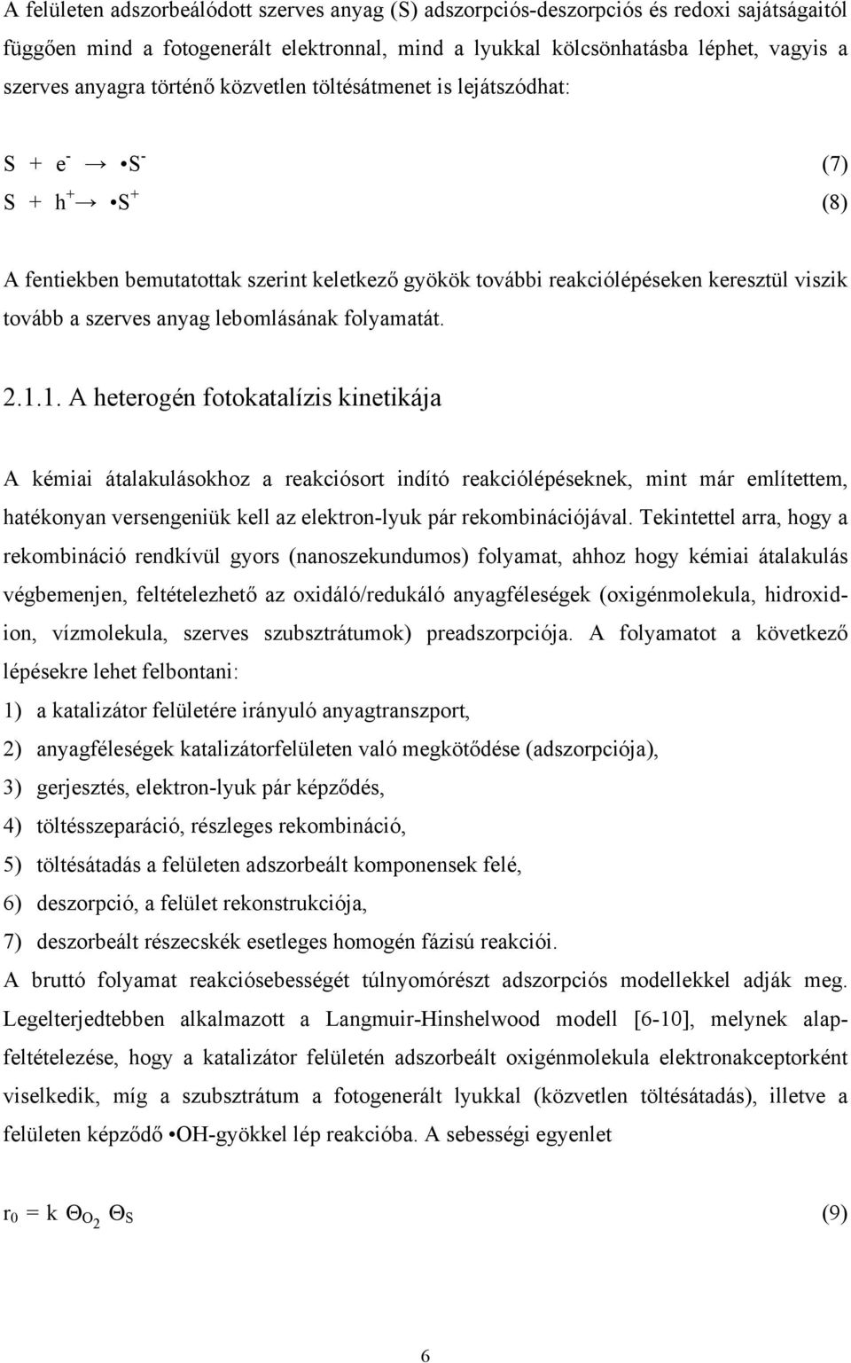 lebomlásának folyamatát 211 A heterogén fotokatalízis kinetikája A kémiai átalakulásokhoz a reakciósort indító reakciólépéseknek, mint már említettem, hatékonyan versengeniük kell az elektron-lyuk