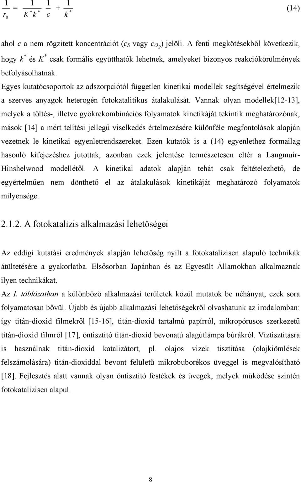 modellek[12-13], melyek a töltés-, illetve gyökrekombinációs folyamatok kinetikáját tekintik meghatározónak, mások [14] a mért telítési jellegű viselkedés értelmezésére különféle megfontolások