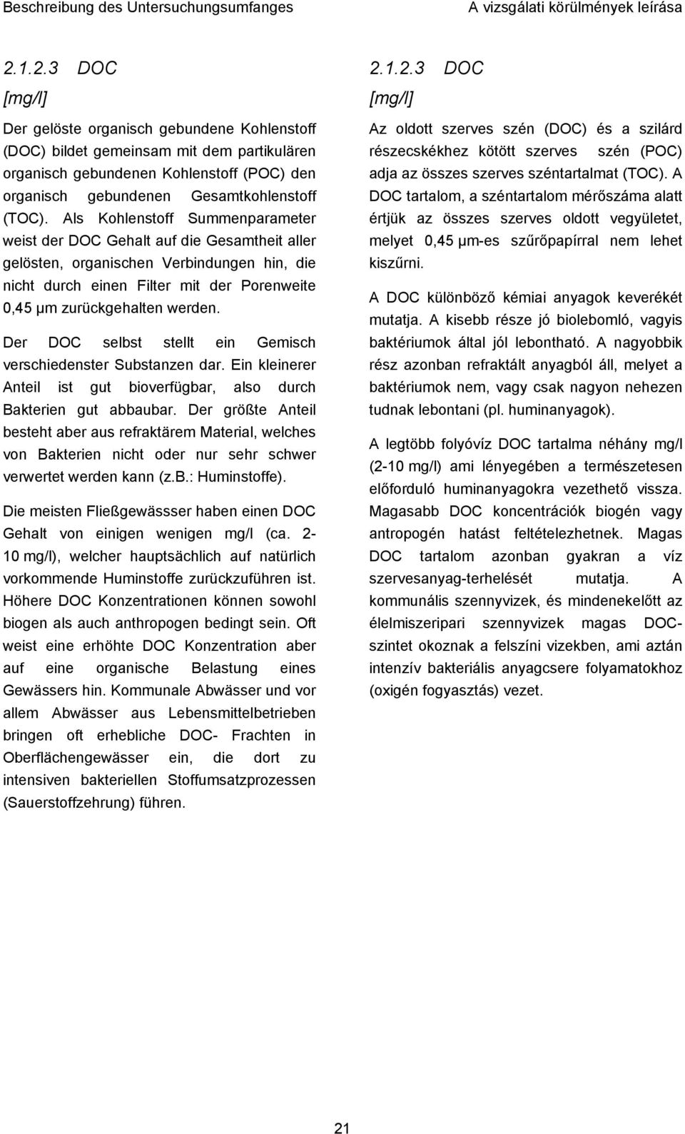 Der DOC selbst stellt ein Gemisch verschiedenster Substanzen dar. Ein kleinerer Anteil ist gut bioverfügbar, also durch Bakterien gut abbaubar.
