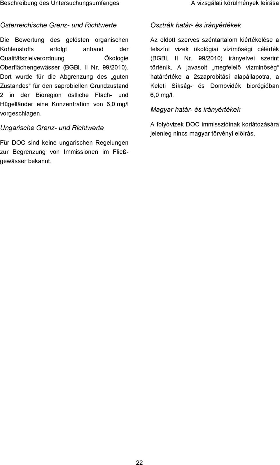 Für DOC sind keine ungarischen Regelungen zur Begrenzung von Immissionen im Fließgewässer bekannt. Az oldott szerves széntartalom kiértékelése a felszíni vizek ökológiai vízimőségi célérték (BGBl.