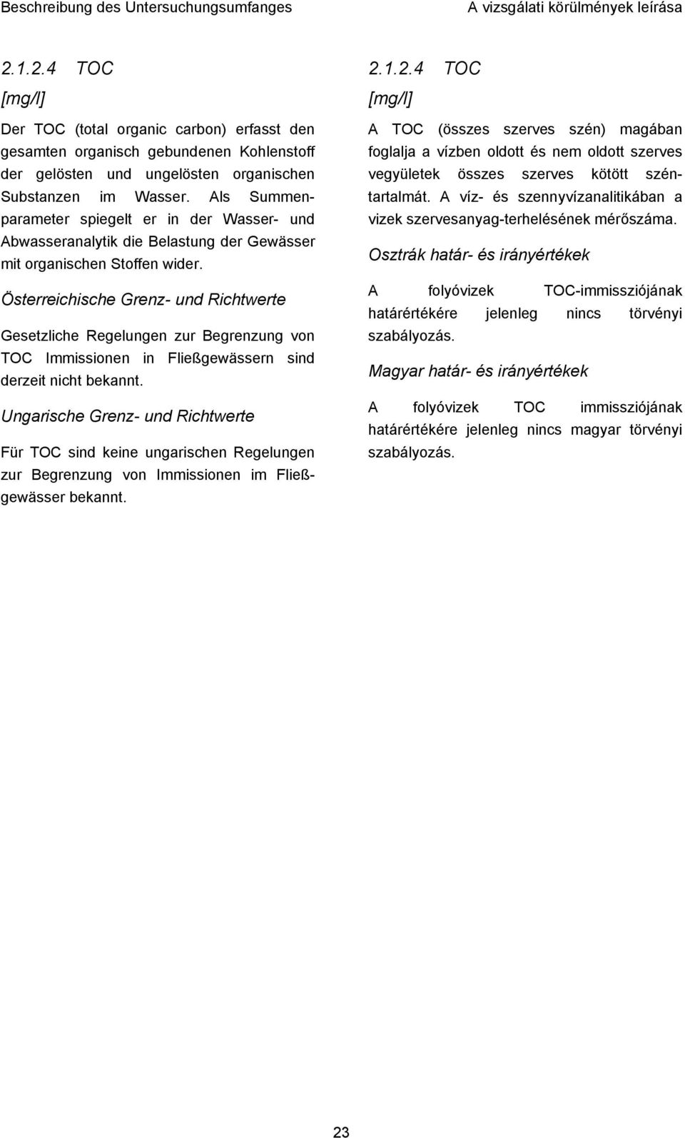 Gesetzliche Regelungen zur Begrenzung von TOC Immissionen in Fließgewässern sind derzeit nicht bekannt.