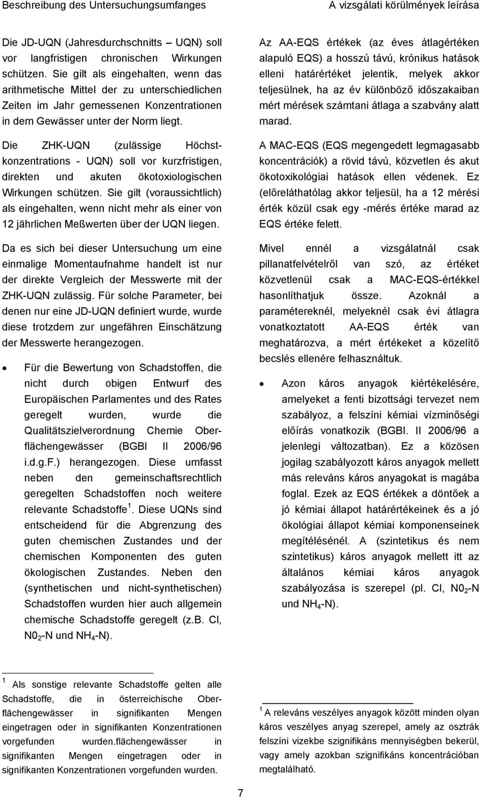 Die ZHK-UQN (zulässige Höchstkonzentrations - UQN) soll vor kurzfristigen, direkten und akuten ökotoxiologischen Wirkungen schützen.