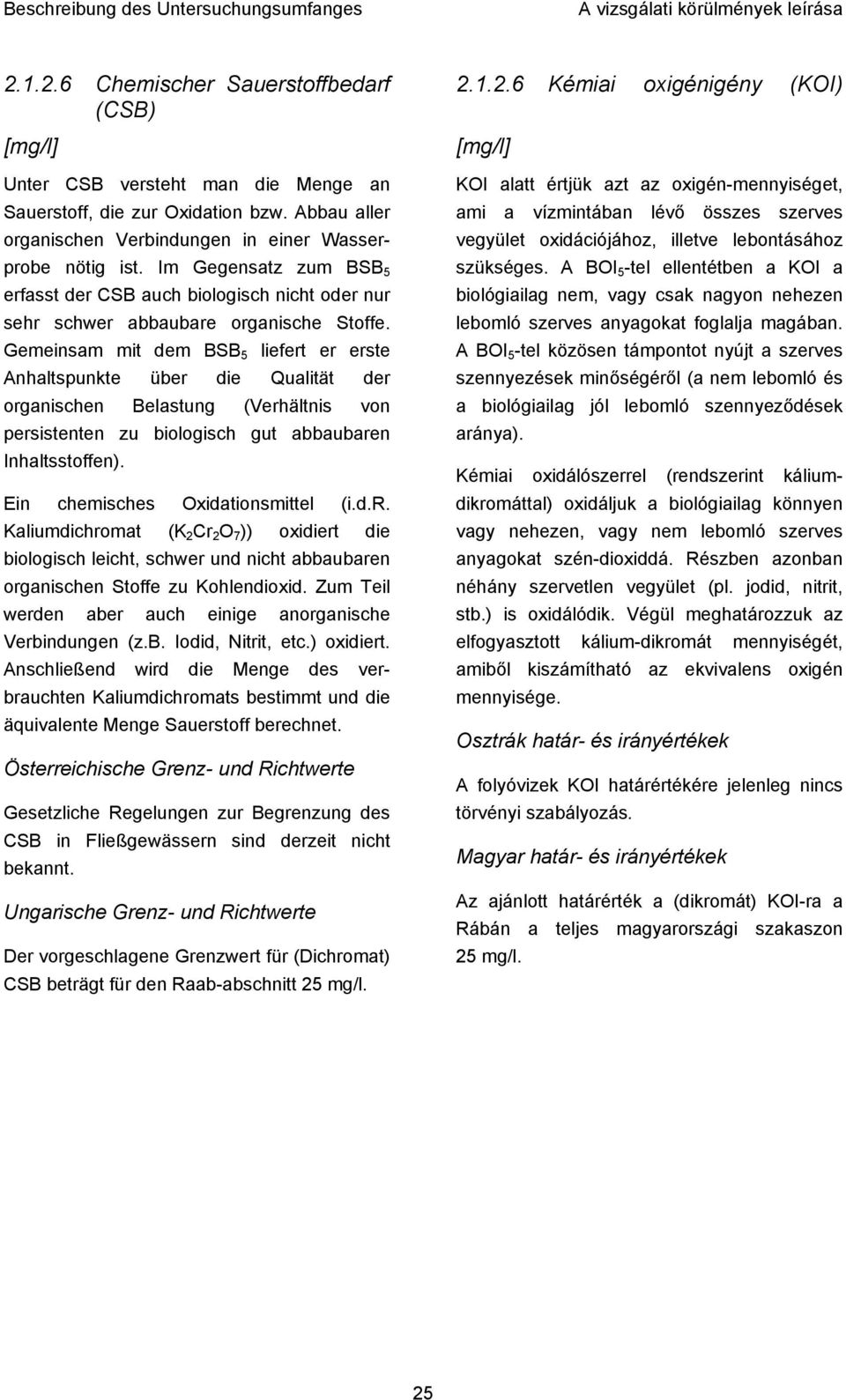 Gemeinsam mit dem BSB 5 liefert er erste Anhaltspunkte über die Qualität der organischen Belastung (Verhältnis von persistenten zu biologisch gut abbaubaren Inhaltsstoffen).