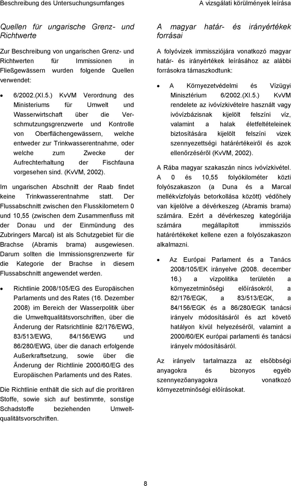 Zwecke der Aufrechterhaltung der Fischfauna vorgesehen sind. (KvVM, 2002). Im ungarischen Abschnitt der Raab findet keine Trinkwasserentnahme statt.