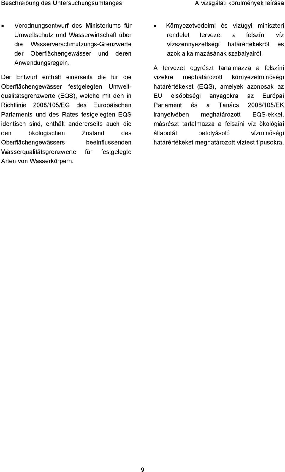 festgelegten EQS identisch sind, enthält andererseits auch die den ökologischen Zustand des Oberflächengewässers beeinflussenden Wasserqualitätsgrenzwerte für festgelegte Arten von Wasserkörpern.