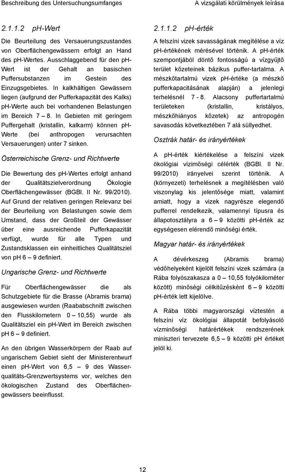 In kalkhältigen Gewässern liegen (aufgrund der Pufferkapazität des Kalks) ph-werte auch bei vorhandenen Belastungen im Bereich 7 8.