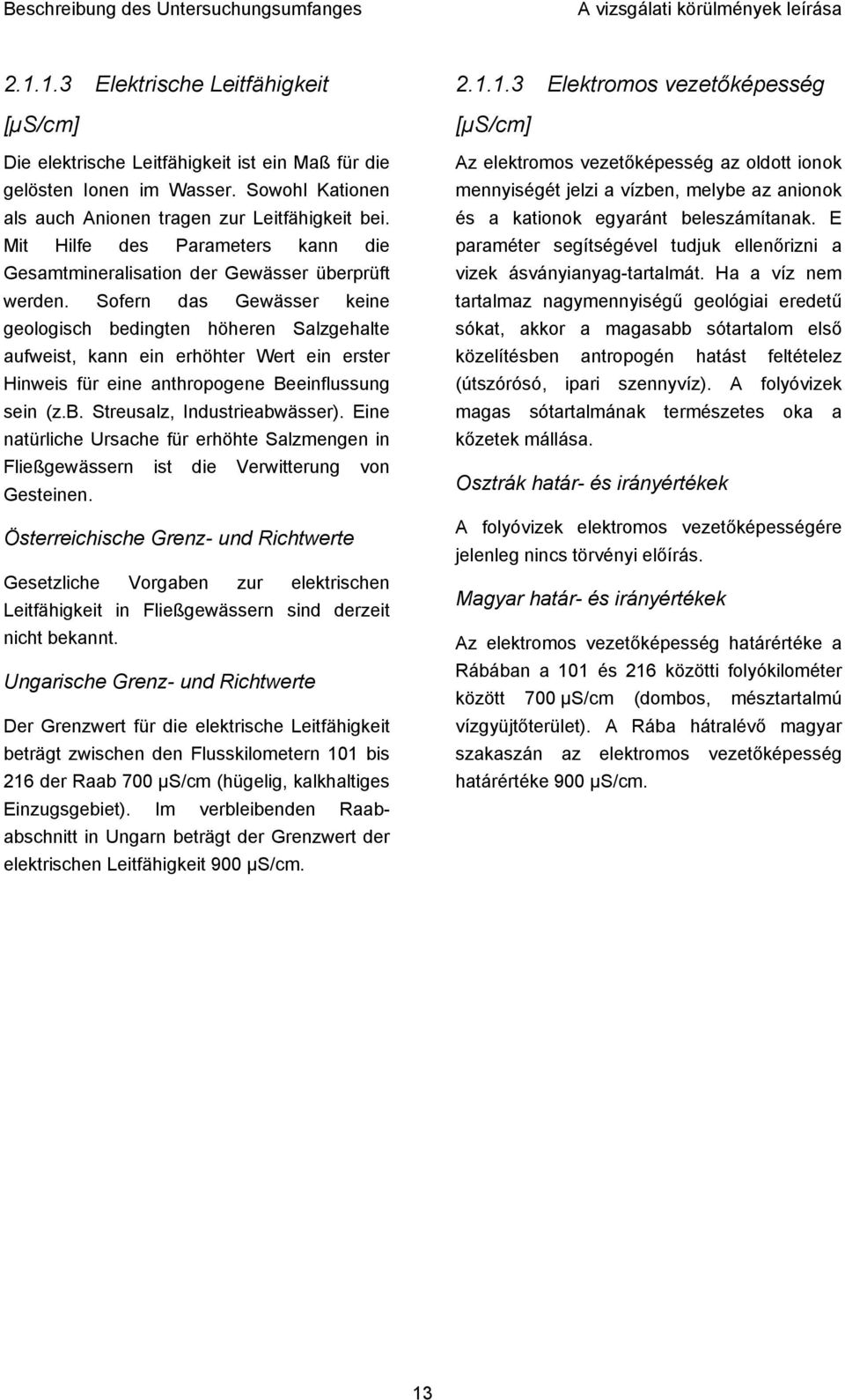 Sofern das Gewässer keine geologisch bedingten höheren Salzgehalte aufweist, kann ein erhöhter Wert ein erster Hinweis für eine anthropogene Beeinflussung sein (z.b. Streusalz, Industrieabwässer).