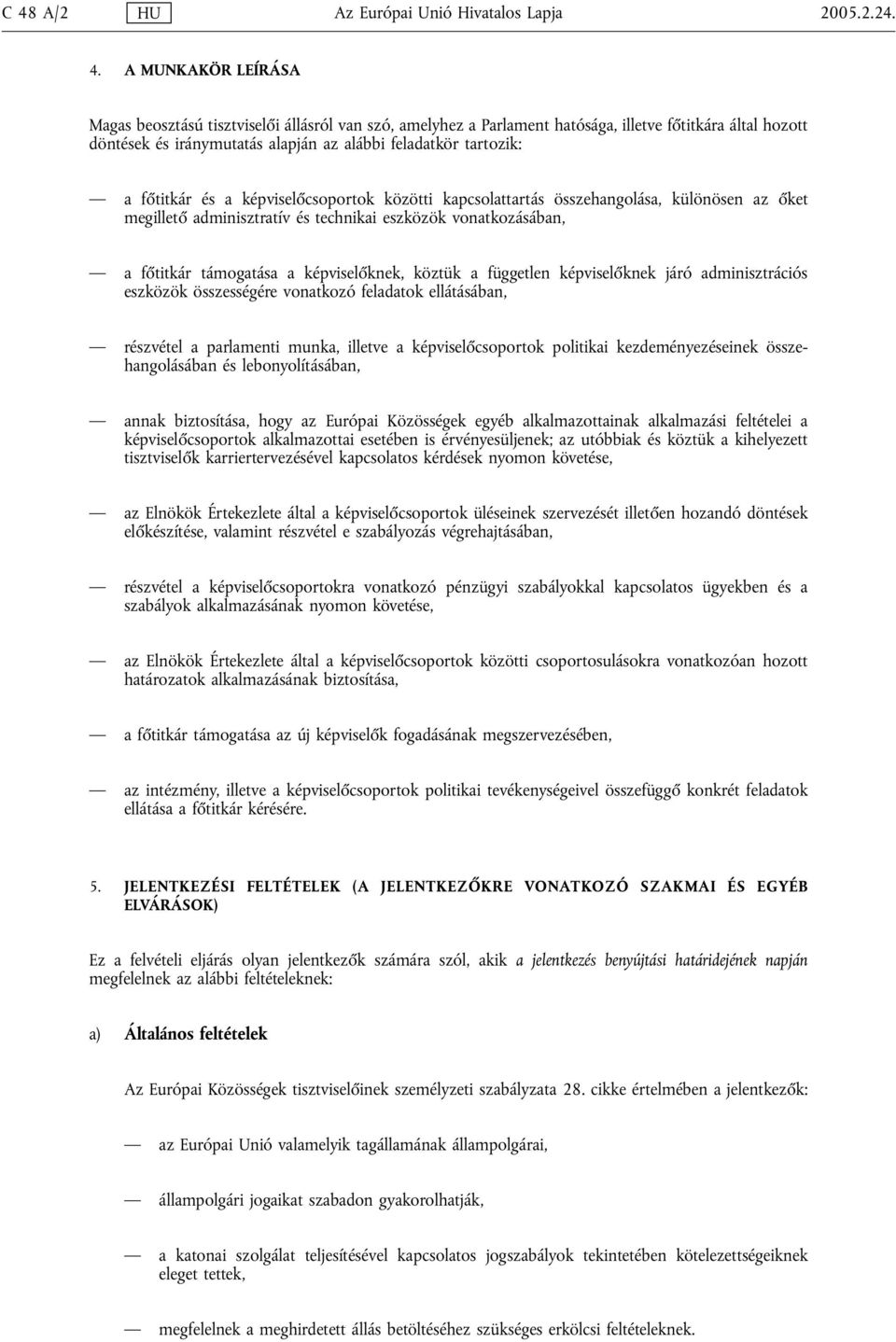 vonatkozásában, a főtitkár támogatása a képviselőknek, köztük a független képviselőknek járó adminisztrációs eszközök összességére vonatkozó feladatok ellátásában, részvétel a parlamenti munka,