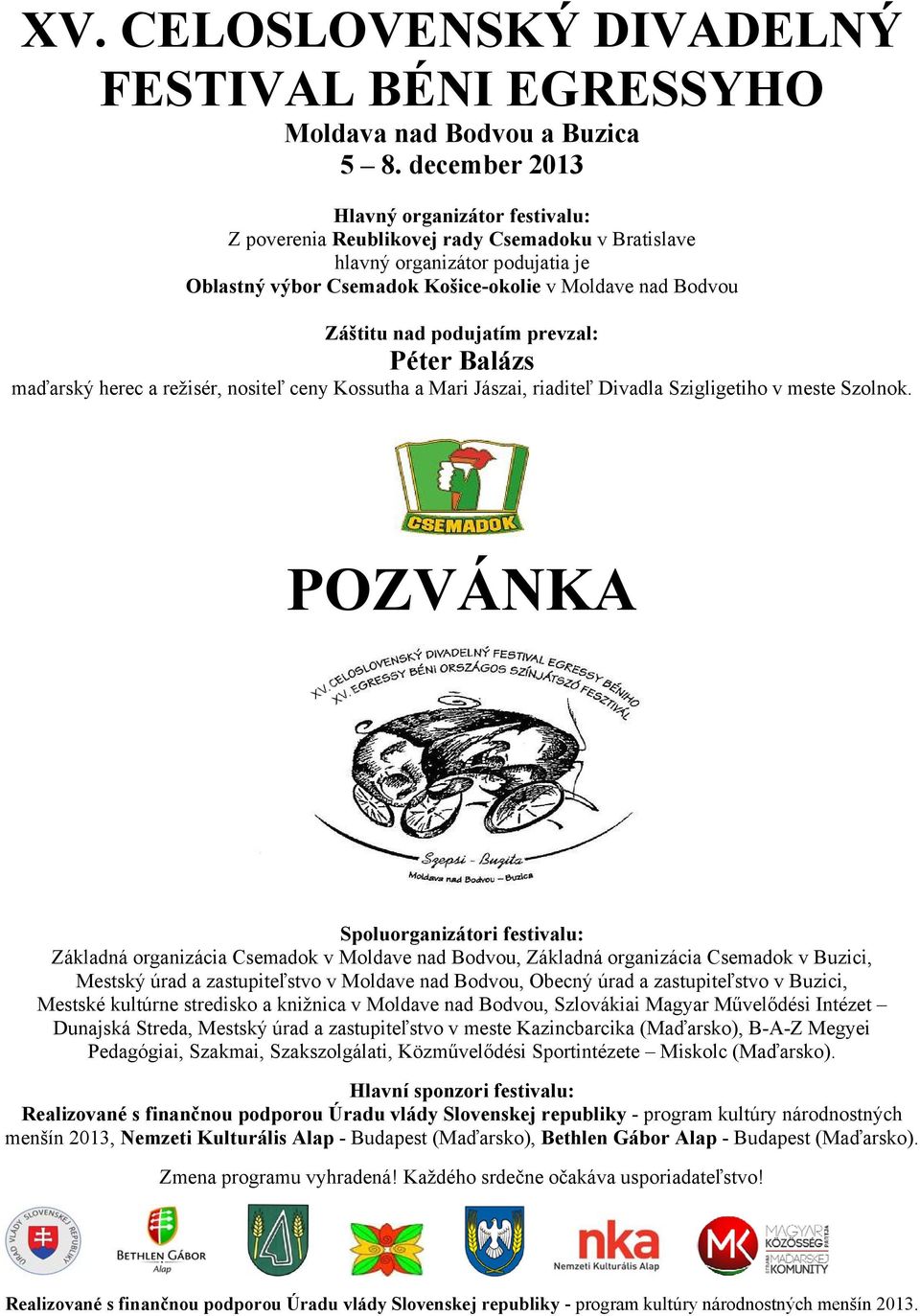 podujatím prevzal: Péter Balázs maďarský herec a režisér, nositeľ ceny Kossutha a Mari Jászai, riaditeľ Divadla Szigligetiho v meste Szolnok.