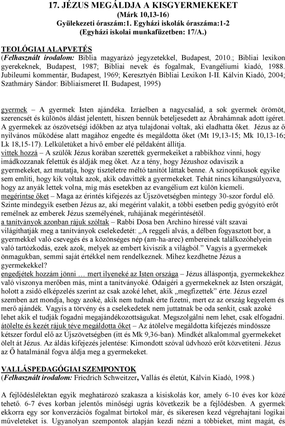 Jubileumi kommentár, Budapest, 1969; Keresztyén Bibliai Lexikon I-II. Kálvin Kiadó, 2004; Szathmáry Sándor: Bibliaismeret II. Budapest, 1995) gyermek A gyermek Isten ajándéka.