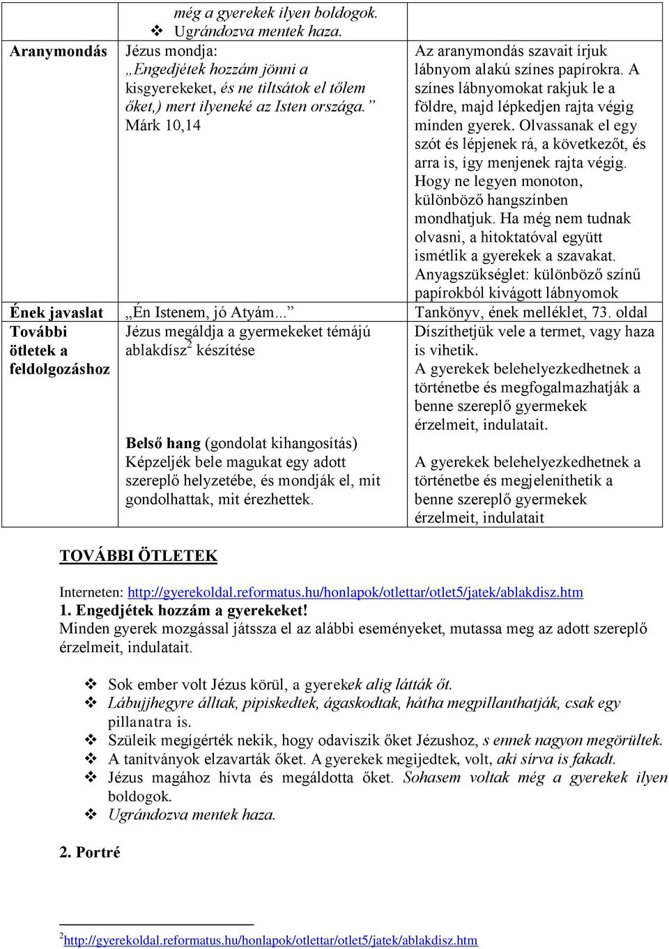 Olvassanak el egy szót és lépjenek rá, a következőt, és arra is, így menjenek rajta végig. Hogy ne legyen monoton, különböző hangszínben mondhatjuk.
