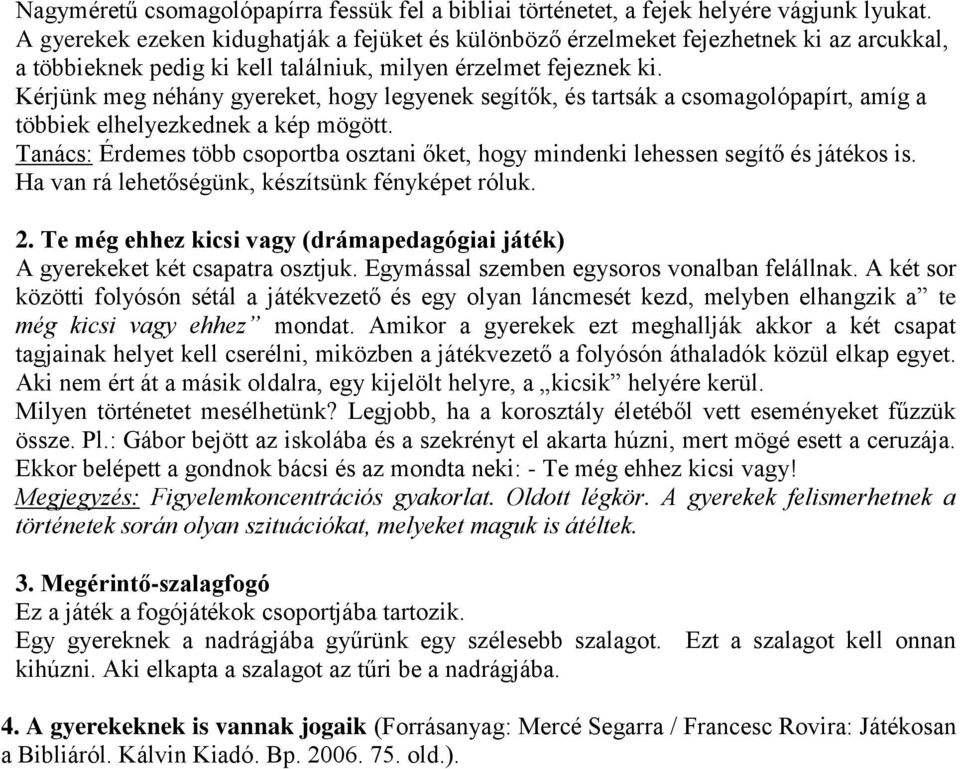 Kérjünk meg néhány gyereket, hogy legyenek segítők, és tartsák a csomagolópapírt, amíg a többiek elhelyezkednek a kép mögött.