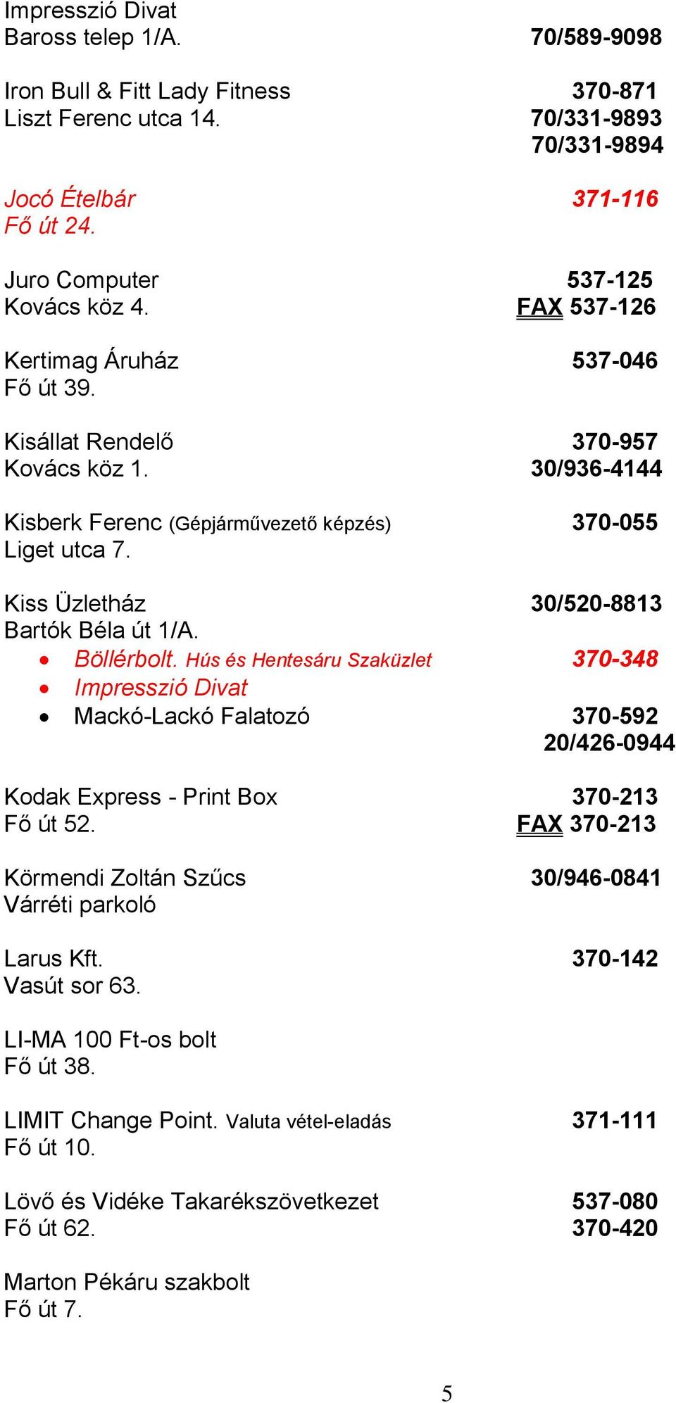 Kiss Üzletház 30/520-8813 Bartók Béla út 1/A. Böllérbolt. Hús és Hentesáru Szaküzlet 370-348 Impresszió Divat Mackó-Lackó Falatozó 370-592 20/426-0944 Kodak Express - Print Box 370-213 Fő út 52.