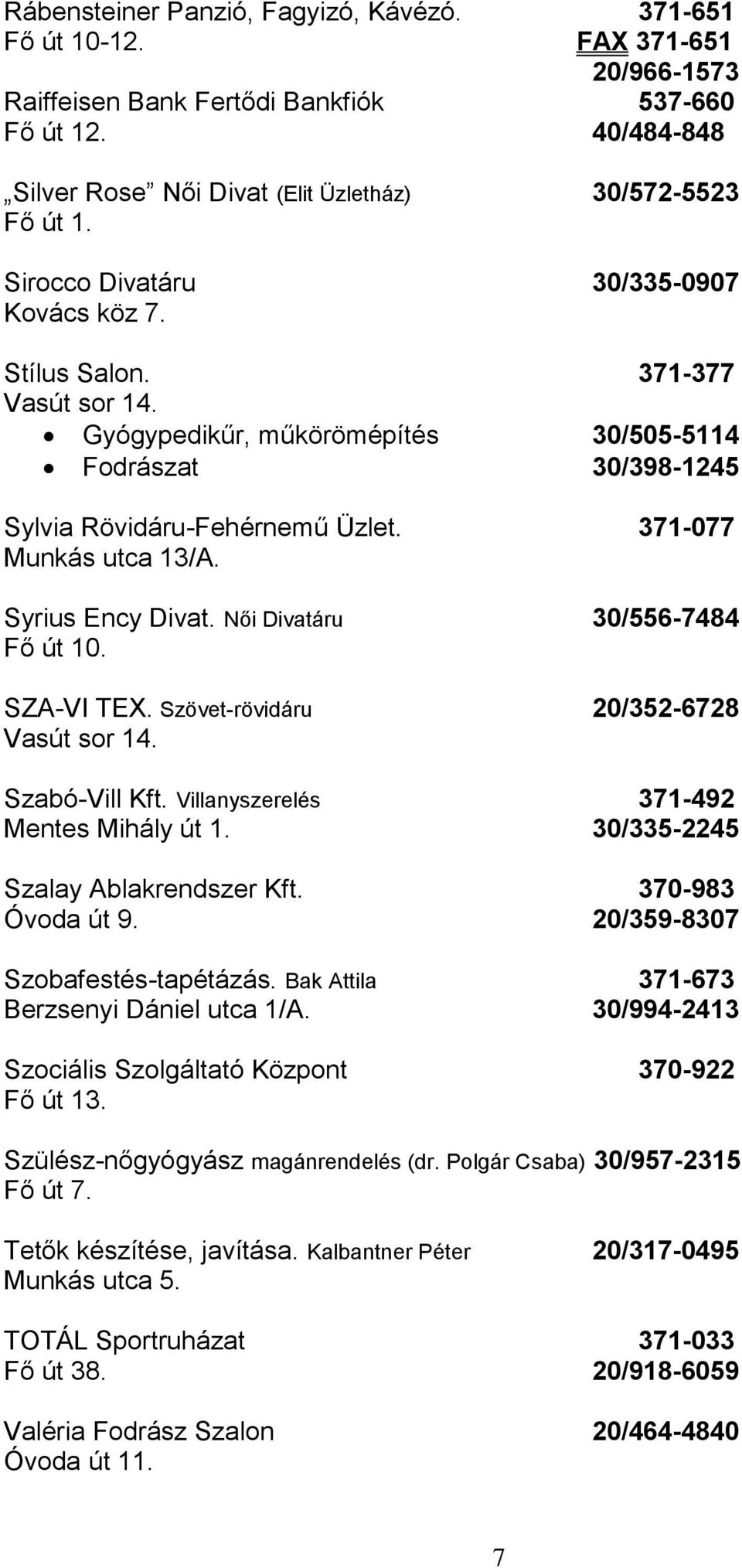 Gyógypedikűr, műkörömépítés 30/505-5114 Fodrászat 30/398-1245 Sylvia Rövidáru-Fehérnemű Üzlet. 371-077 Munkás utca 13/A. Syrius Ency Divat. Női Divatáru 30/556-7484 SZA-VI TEX.