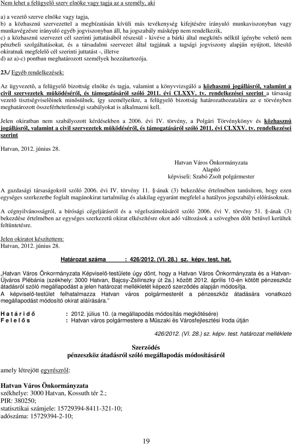 nélkül igénybe vehető nem pénzbeli szolgáltatásokat, és a társadalmi szervezet által tagjának a tagsági jogviszony alapján nyújtott, létesítő okiratnak megfelelő cél szerinti juttatást -, illetve d)