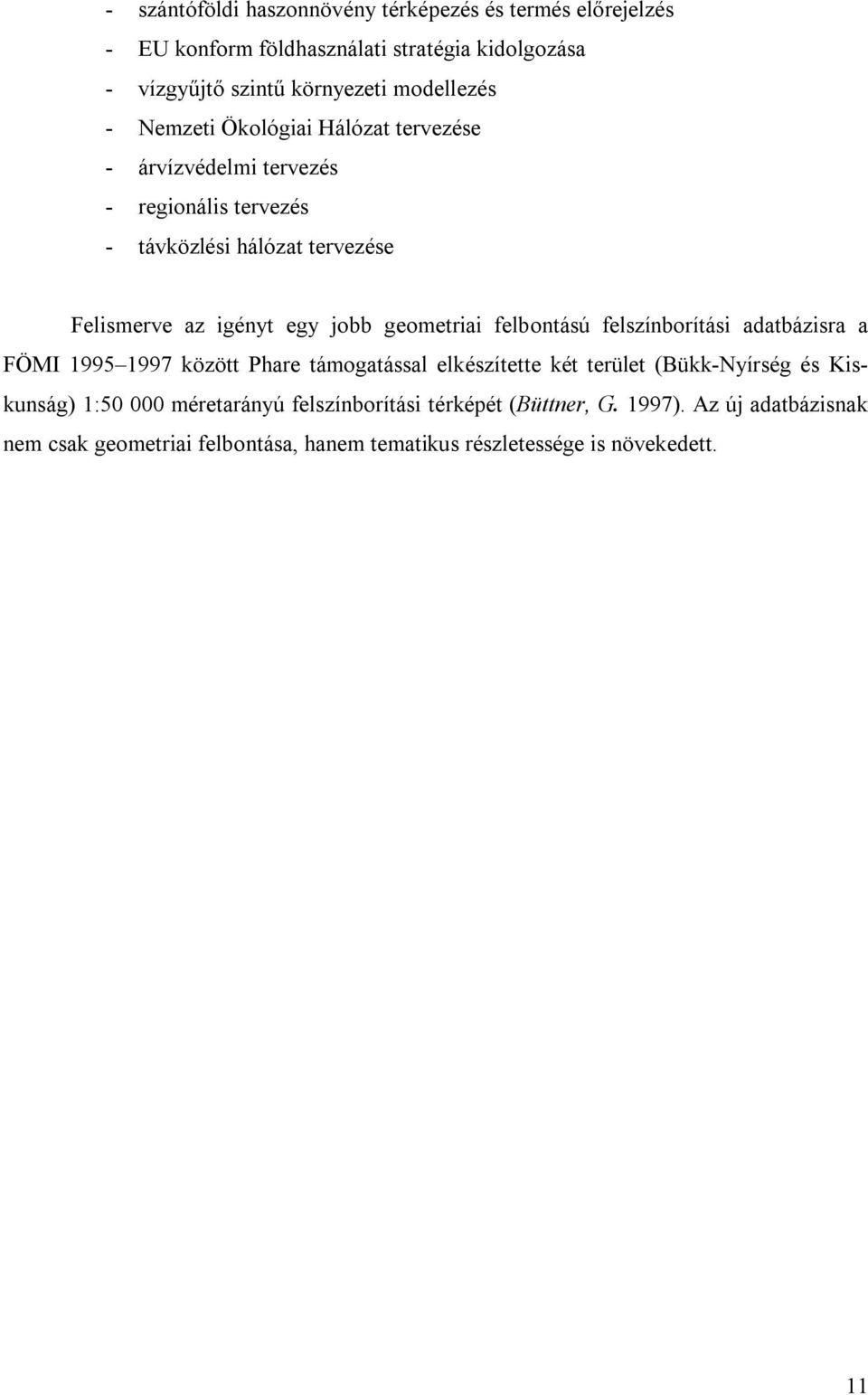 geometriai felbontású felszínborítási adatbázisra a FÖMI 1995 1997 között Phare támogatással elkészítette két terület (Bükk-Nyírség és Kiskunság) 1:50