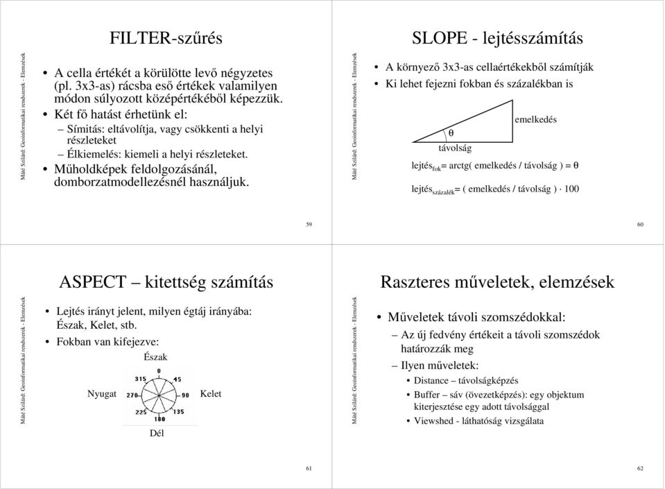 A környező x-as cellaértékekből számítják Ki lehet fejezni fokban és százalékban is emelkedés θ távolság lejtés fok = arctg( emelkedés / távolság ) = θ lejtés százalék = ( emelkedés / távolság ) 59 6