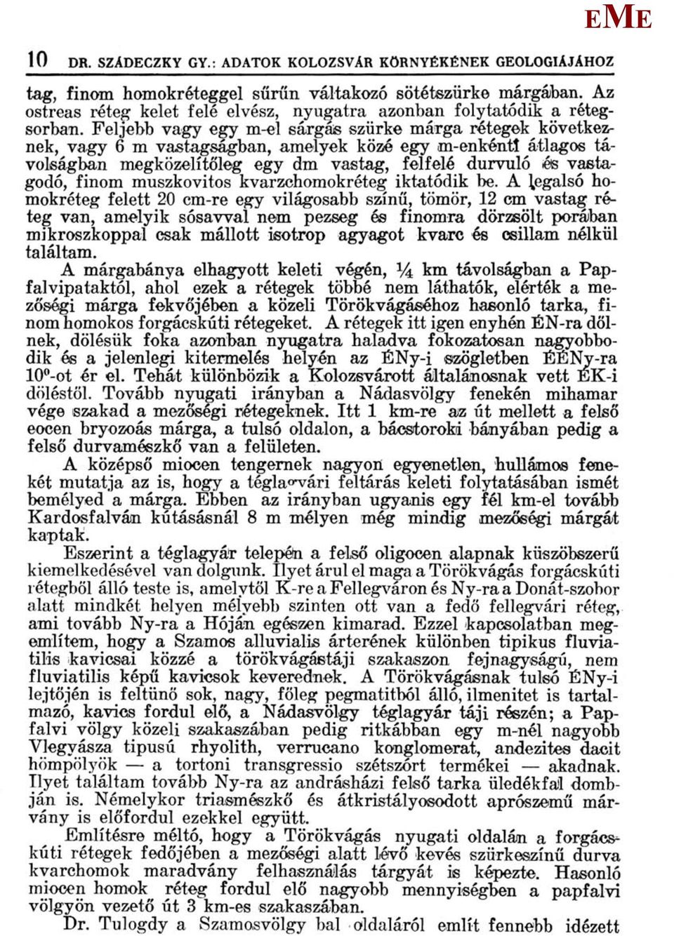 Feljebb vagy egy m-el sárgás szürke márga rétegek következnek, vagy 6 m vastagságban, amelyek közé egy m-enkéntí átlagos távolságban megközelítőleg egy dm vastag, felfelé durvuló és vastagodó, finom