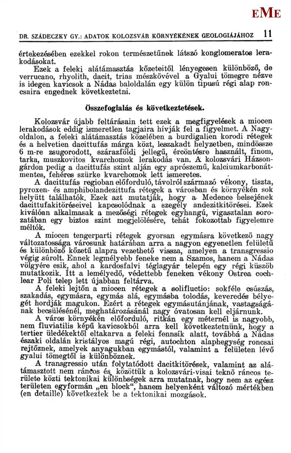 roncsaira engednek következtetni. összefoglalás és következtetések. Kolozsvár újabb feltárásain tett ezek a megfigyelések a miocén lerakodások eddig ismeretlen tagjaira hívják fel a figyelmet.