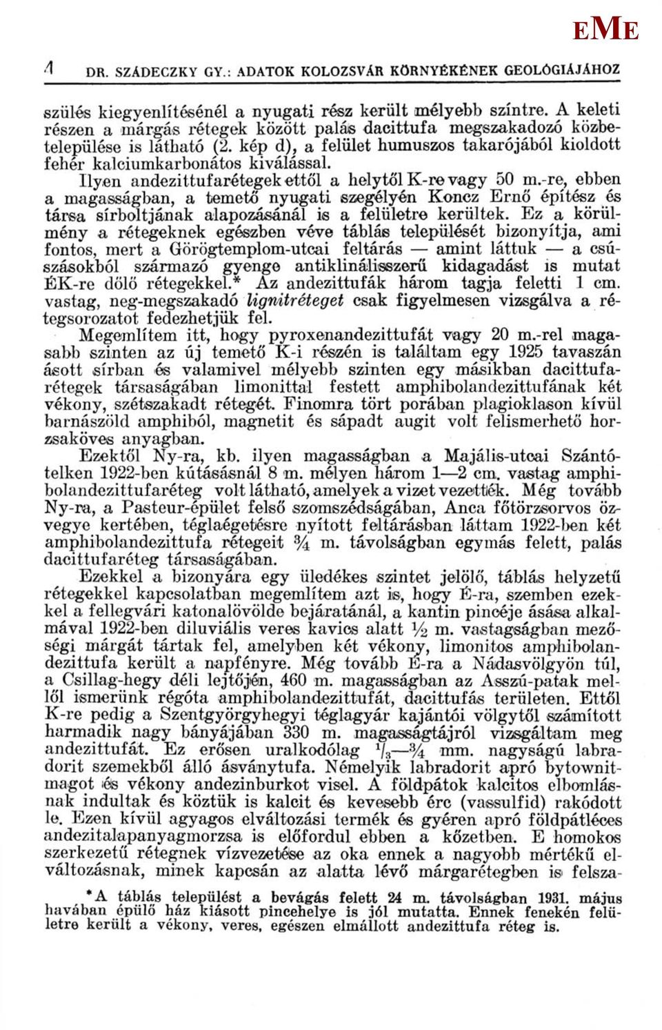 Ilyen andezittufarétegek ettől a helytől K-re vagy 50 m.-re, ebben a magasságban, a temető nyugati szegélyén Koncz rnő építész és társa sírboltjának alapozásánál is a felületre kerültek.