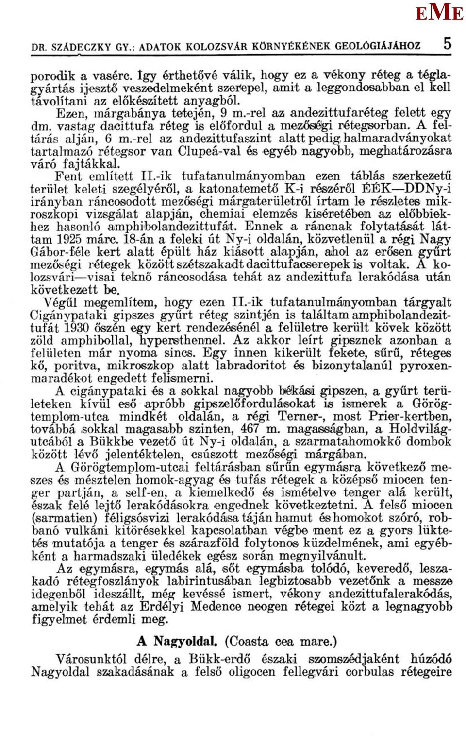-rel az andezittufaréteg felett egy dm. vastag dacittufa réteg is előfordul a mezőségi rétegsorban. A feltárás alján, 6 m.