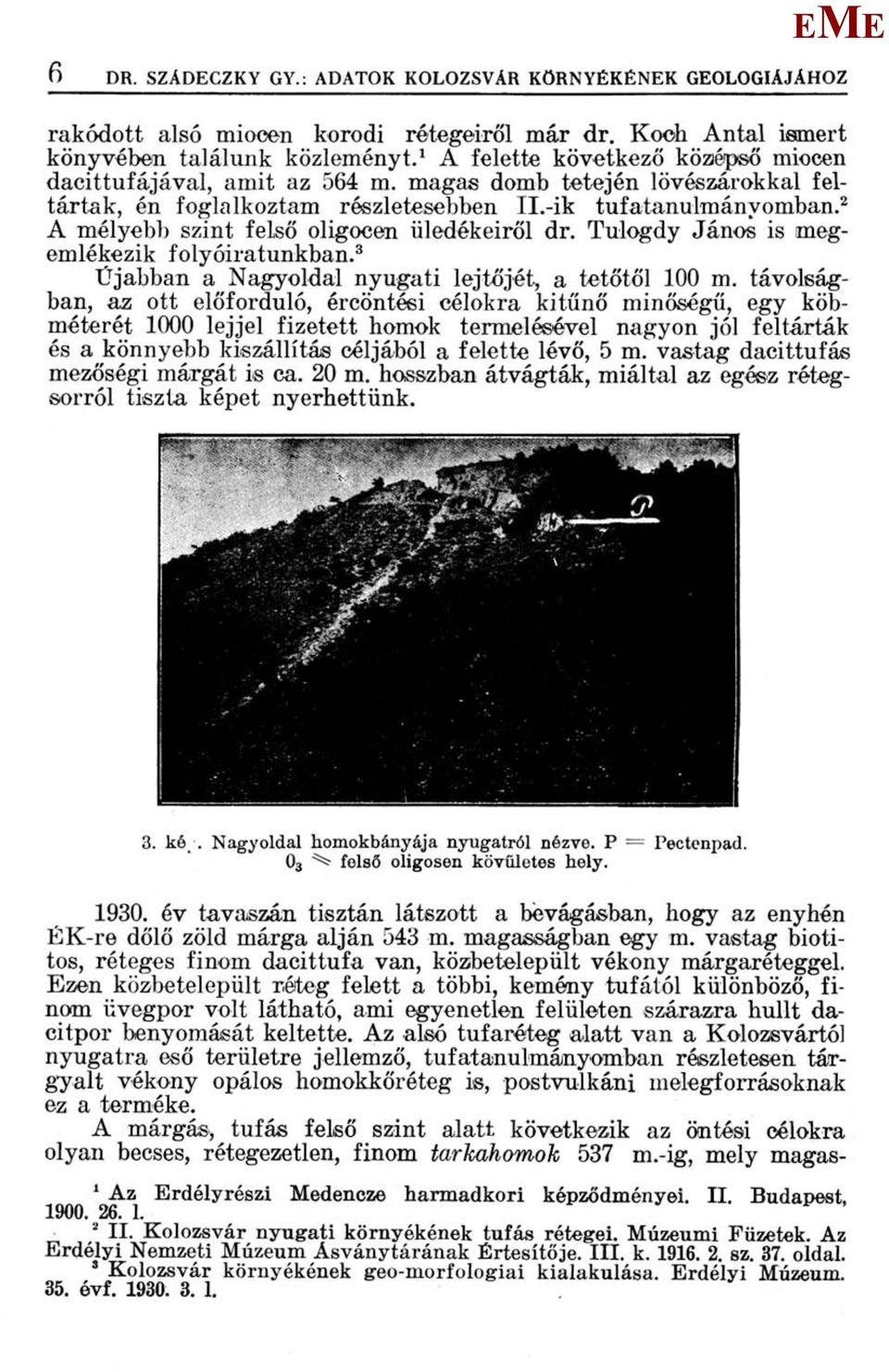 2 A mélyebb szint felső oligocen üledékeiről dr. Tulogdy János is megemlékezik folyóiratunkban. 3 Újabban a Nagyoldal nyugati lejtőjét, a tetőtől 100 m.