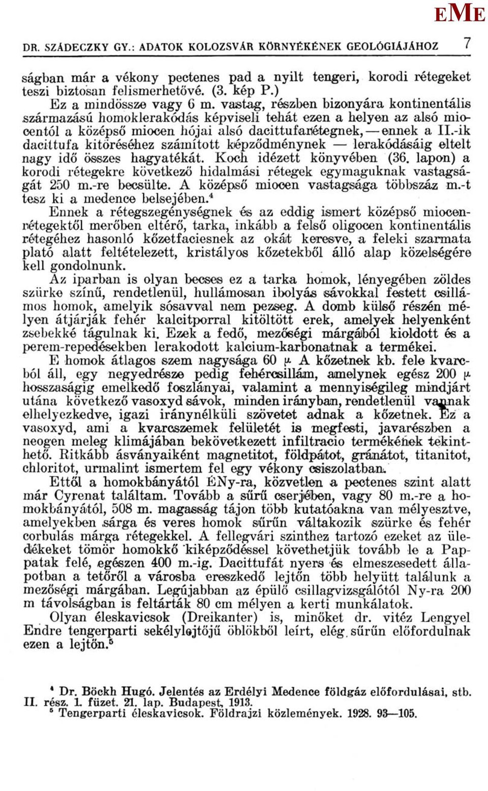 -ik dacittufa kitöréséhez számított képződménynek lerakódásáig eltelt nagy idő összes hagyatékát. Koch idézett könyvében (36.