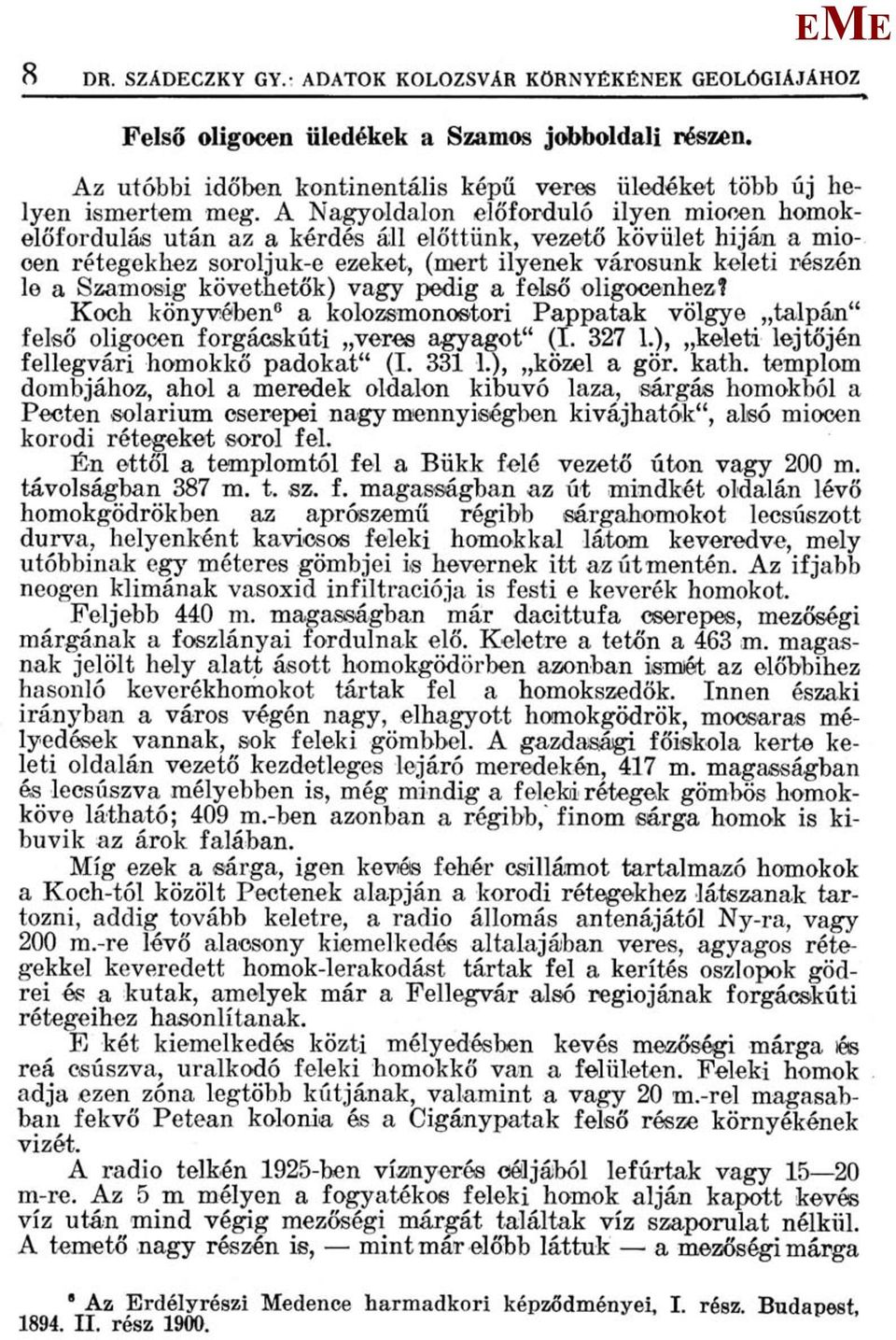 követhetők) vagy pedig a felső oligocenhez? Koch könyvében 6 a kolozsmonostori Pappatak völgye talpán" felső oligocen forgácskúti veres agyagot" (I. 327 1.