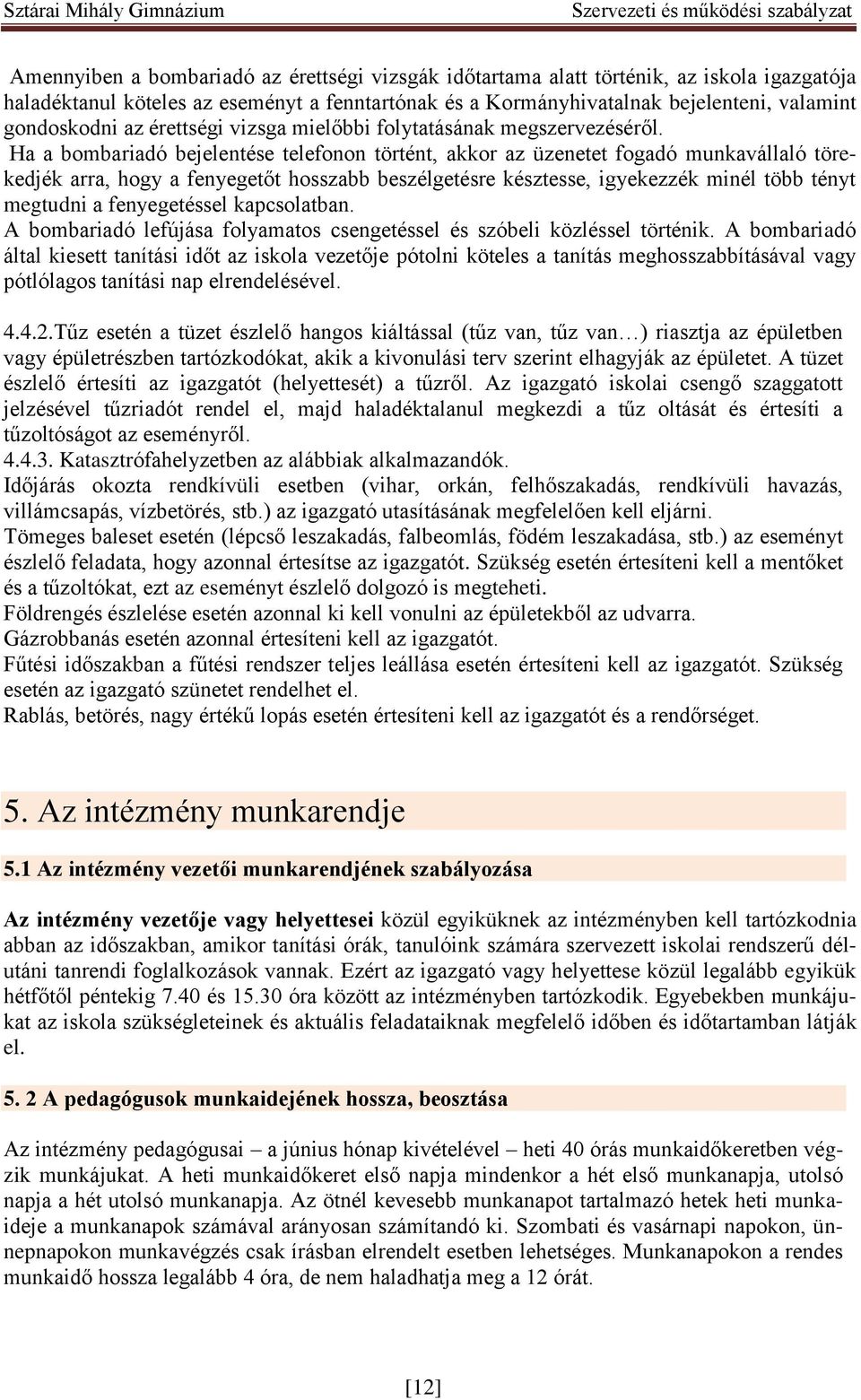 Ha a bombariadó bejelentése telefonon történt, akkor az üzenetet fogadó munkavállaló törekedjék arra, hogy a fenyegetőt hosszabb beszélgetésre késztesse, igyekezzék minél több tényt megtudni a