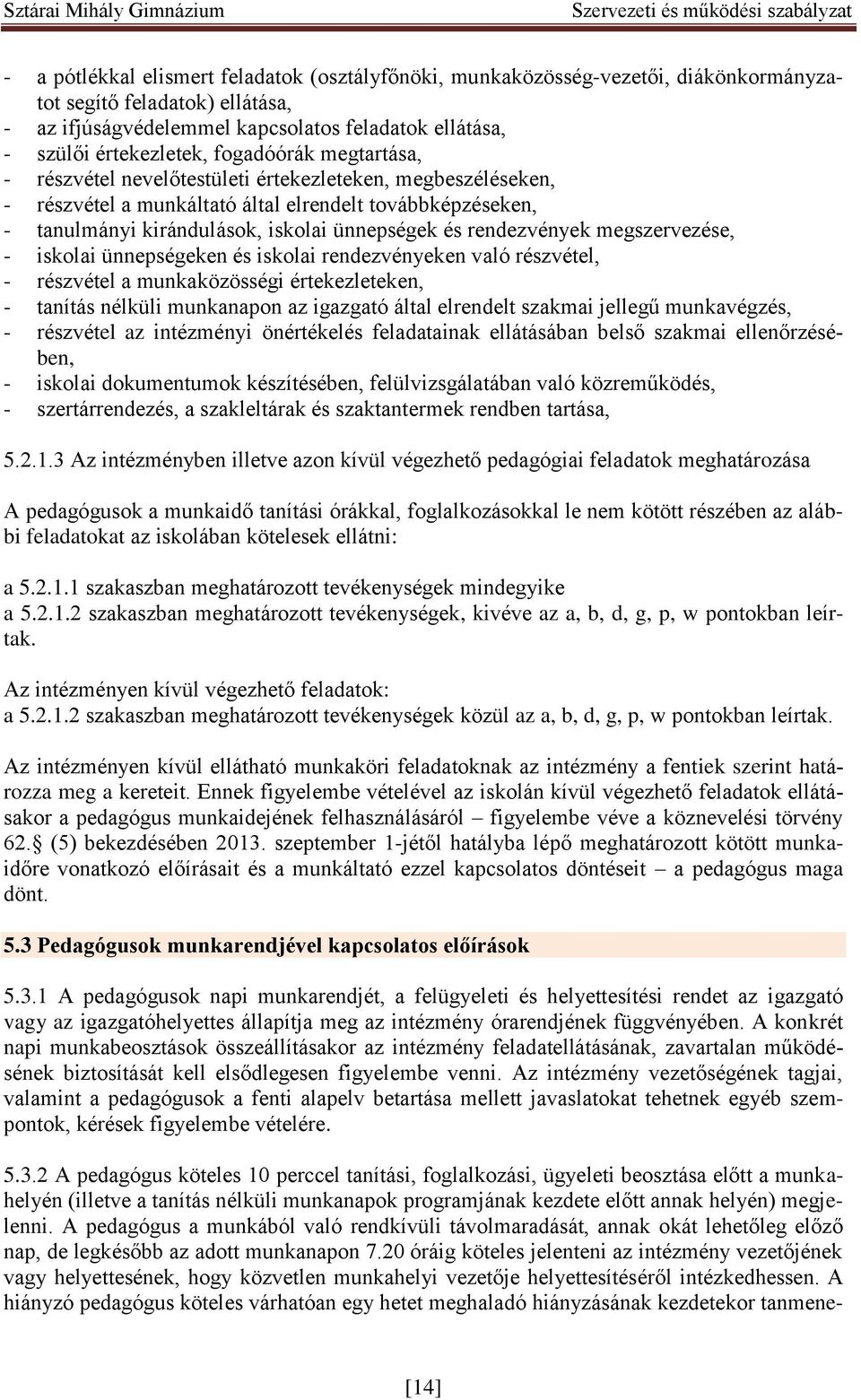 rendezvények megszervezése, - iskolai ünnepségeken és iskolai rendezvényeken való részvétel, - részvétel a munkaközösségi értekezleteken, - tanítás nélküli munkanapon az igazgató által elrendelt