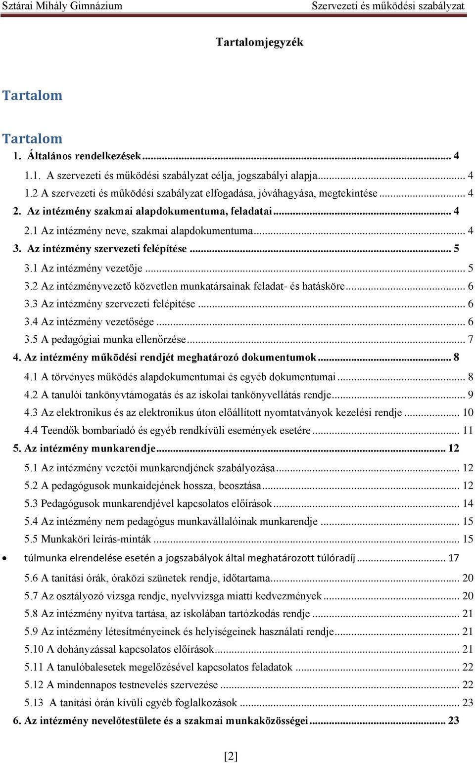 1 Az intézmény vezetője... 5 3.2 Az intézményvezető közvetlen munkatársainak feladat- és hatásköre... 6 3.3 Az intézmény szervezeti felépítése... 6 3.4 Az intézmény vezetősége... 6 3.5 A pedagógiai munka ellenőrzése.