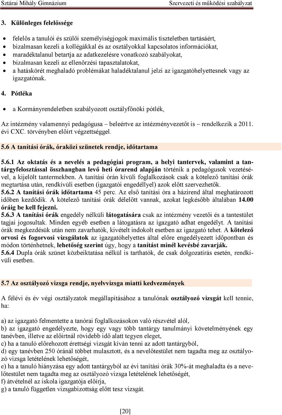 4. Pótléka a Kormányrendeletben szabályozott osztályfőnöki pótlék, Az intézmény valamennyi pedagógusa beleértve az intézményvezetőt is rendelkezik a 2011. évi CXC. törvényben előírt végzettséggel. 5.