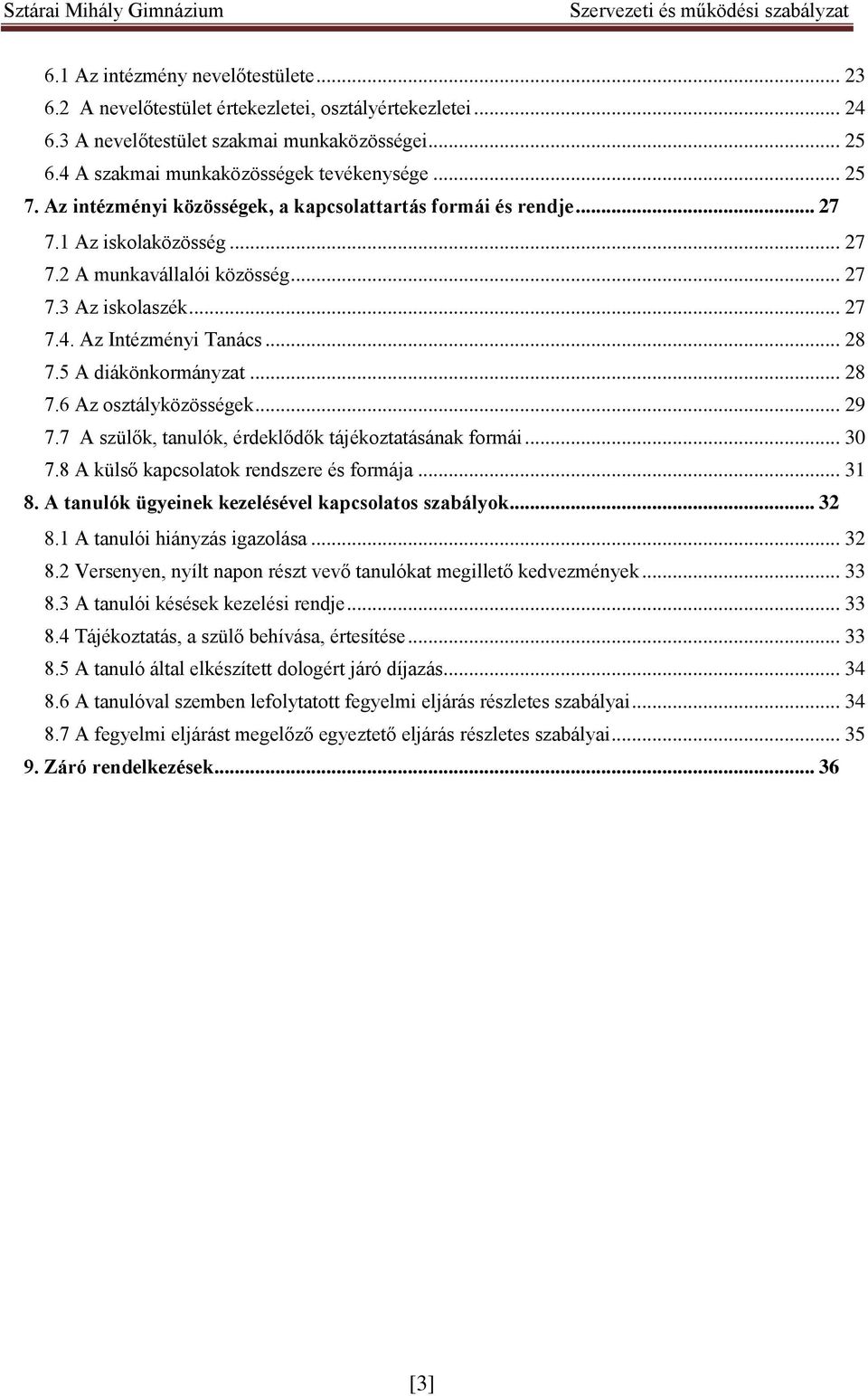 5 A diákönkormányzat... 28 7.6 Az osztályközösségek... 29 7.7 A szülők, tanulók, érdeklődők tájékoztatásának formái... 30 7.8 A külső kapcsolatok rendszere és formája... 31 8.