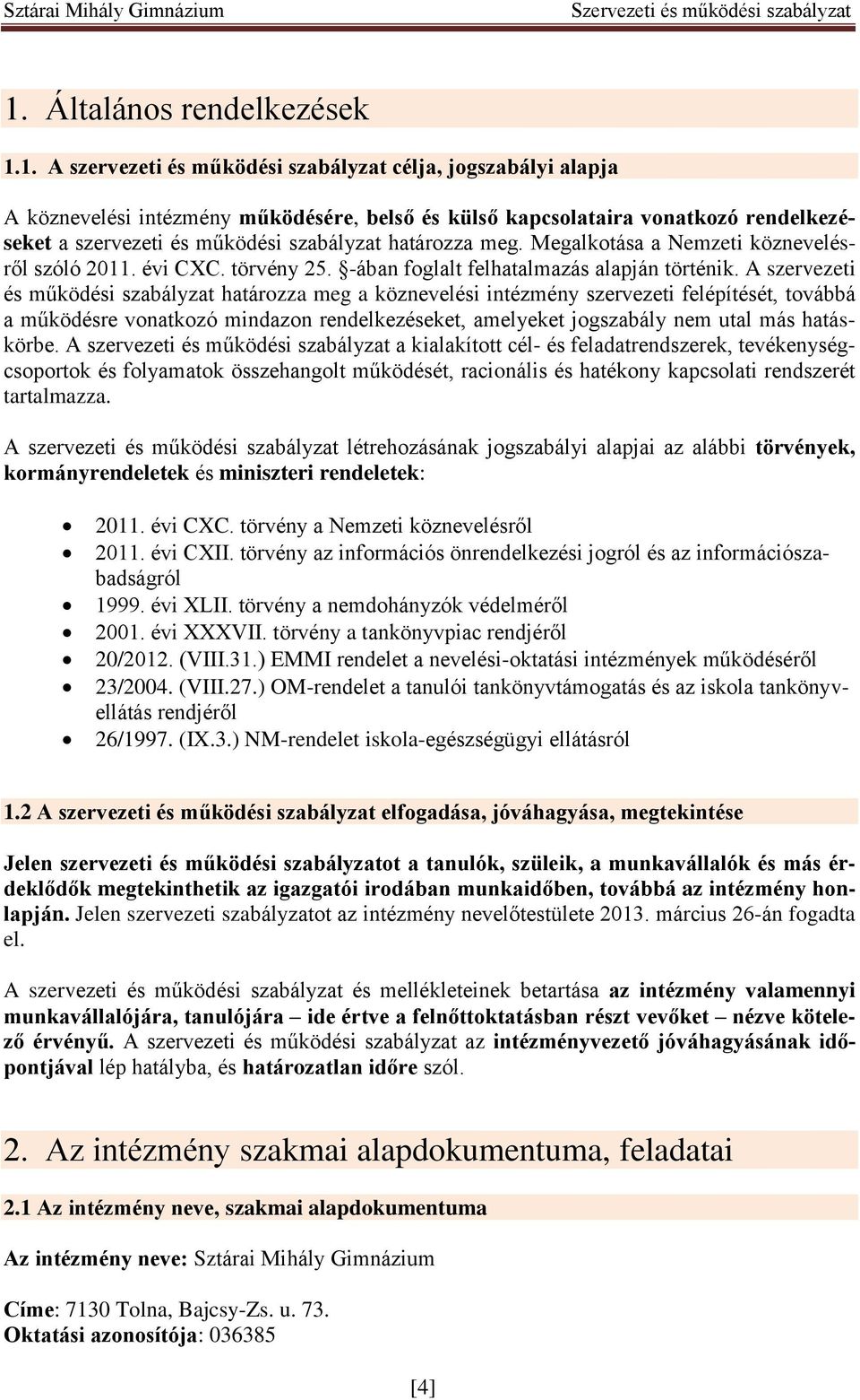 A szervezeti és működési szabályzat határozza meg a köznevelési intézmény szervezeti felépítését, továbbá a működésre vonatkozó mindazon rendelkezéseket, amelyeket jogszabály nem utal más hatáskörbe.