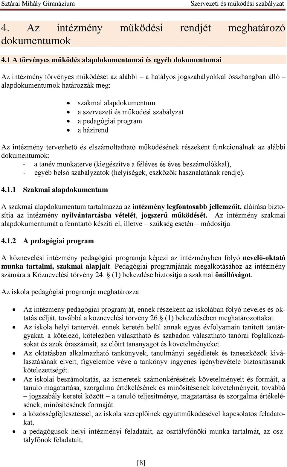 alapdokumentum a szervezeti és működési szabályzat a pedagógiai program a házirend Az intézmény tervezhető és elszámoltatható működésének részeként funkcionálnak az alábbi dokumentumok: - a tanév