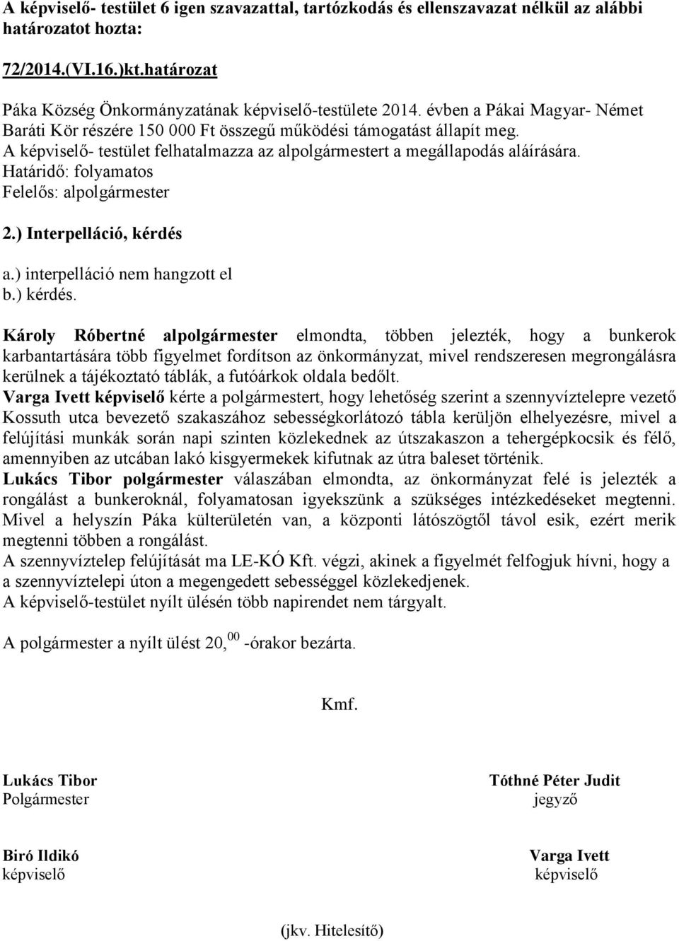 ) Interpelláció, kérdés a.) interpelláció nem hangzott el b.) kérdés.