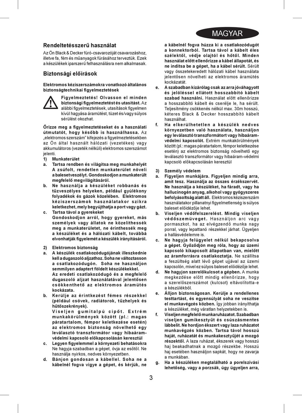 Az alábbi fi gyelmeztetések, utasítások fi gyelmen kívül hagyása áramütést, tüzet és/vagy súlyos sérülést okozhat.