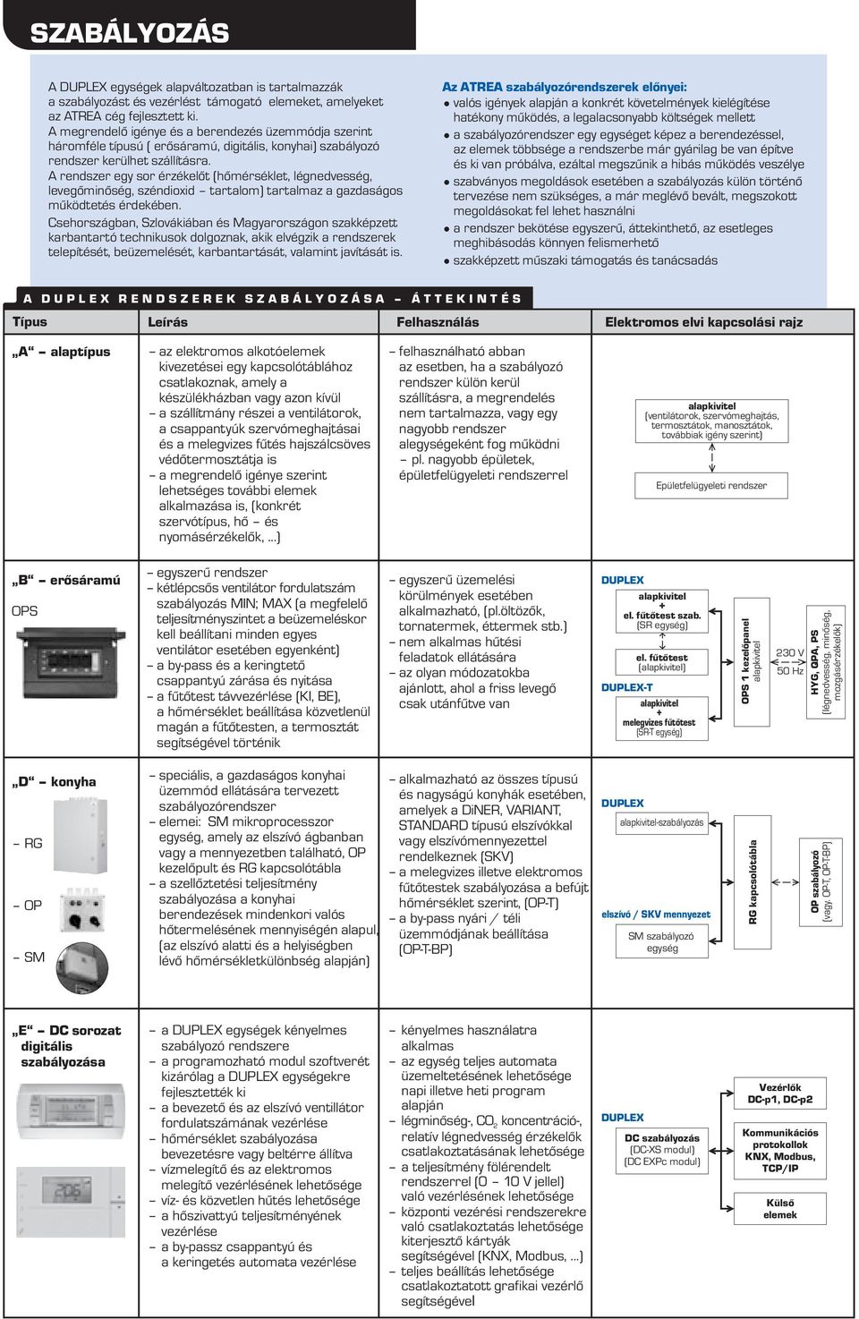 A rendszer egy sor érzékelőt (hőmérséklet, légnedvesség, levegőminőség, széndioxid tartalom) tartalmaz a gazdaságos működtetés érdekében.