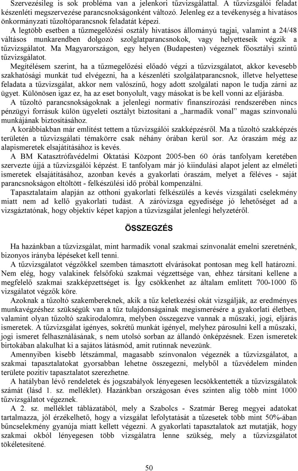 A legtöbb esetben a tűzmegelőzési osztály hivatásos állományú tagjai, valamint a 24/48 váltásos munkarendben dolgozó szolglatparancsnokok, vagy helyetteseik végzik a tűzvizsgálatot.
