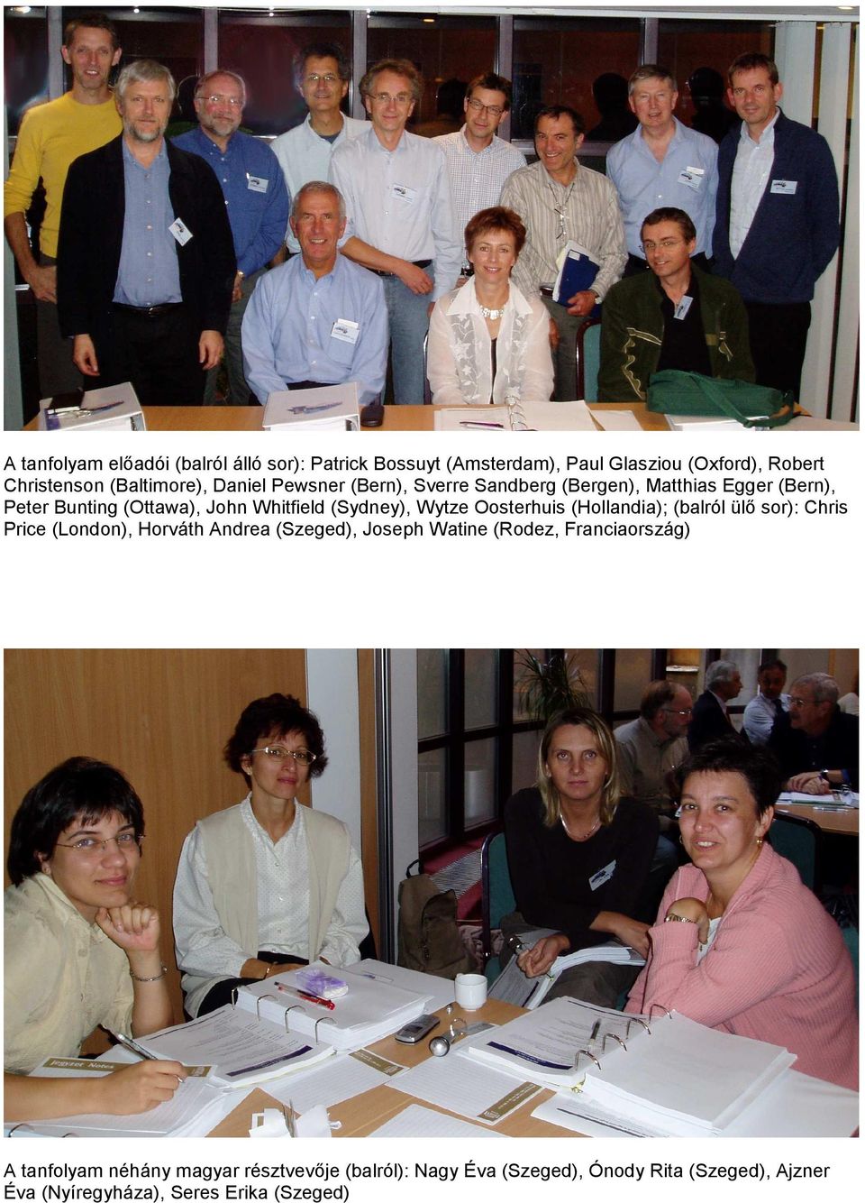 Oosterhuis (Hollandia); (balról ülő sor): Chris Price (London), Horváth Andrea (Szeged), Joseph Watine (Rodez, Franciaország) A