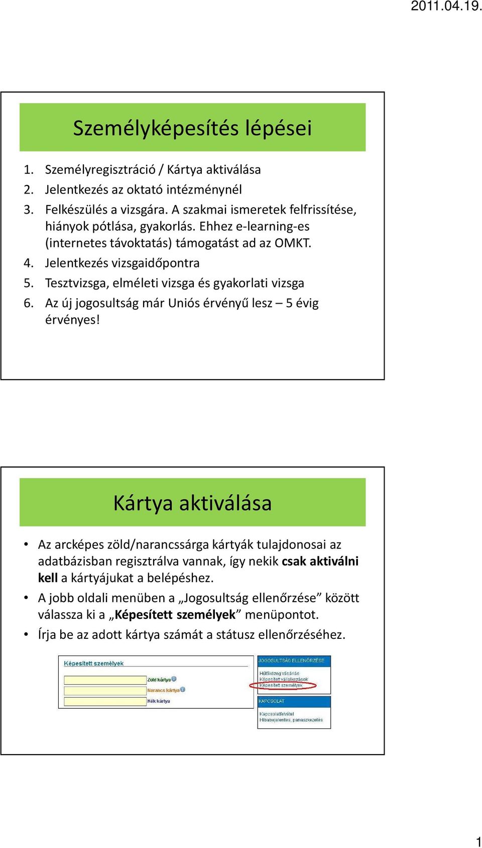 Tesztvizsga, elméleti vizsga és gyakorlati vizsga 6. Az új jogosultság már Uniós érvényű lesz 5 évig érvényes!