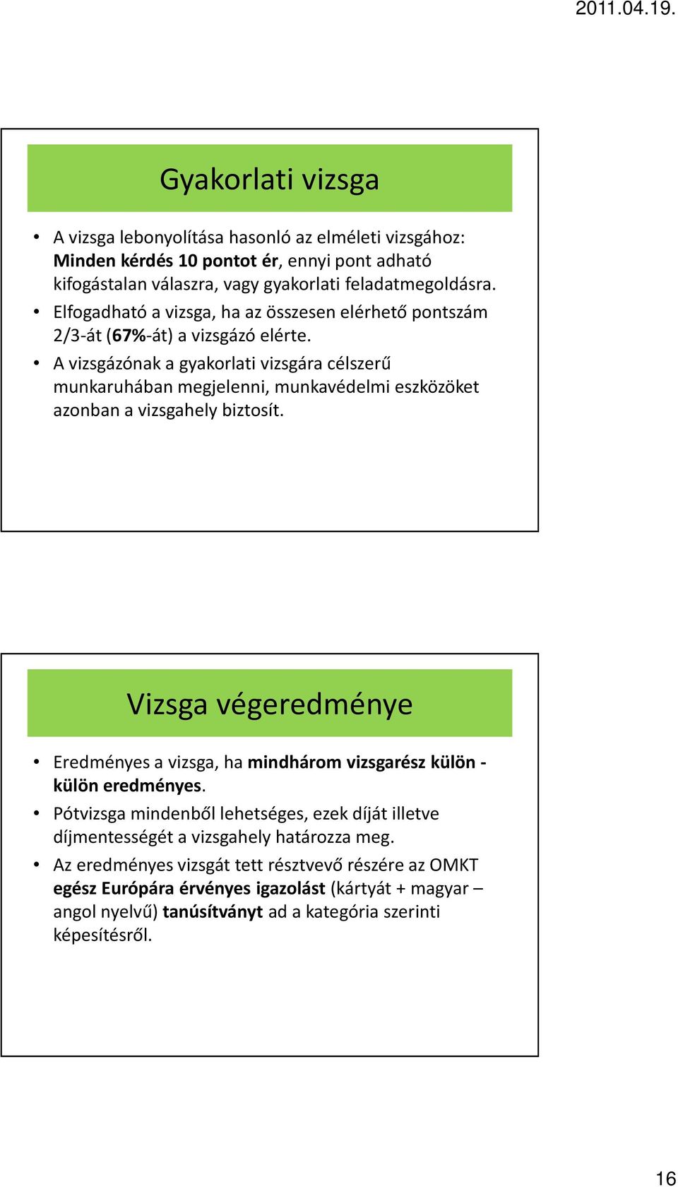 A vizsgázónak a gyakorlati vizsgára célszerű munkaruhában megjelenni, munkavédelmi eszközöket azonban a vizsgahely biztosít.