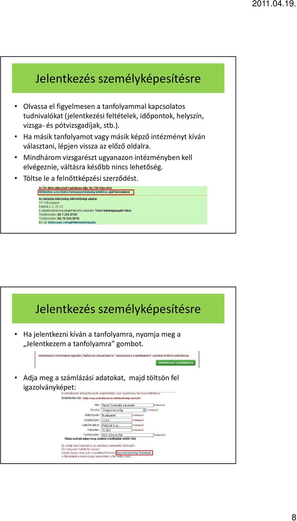 Mindhárom vizsgarészt ugyanazon intézményben kell elvégeznie, váltásra később nincs lehetőség.