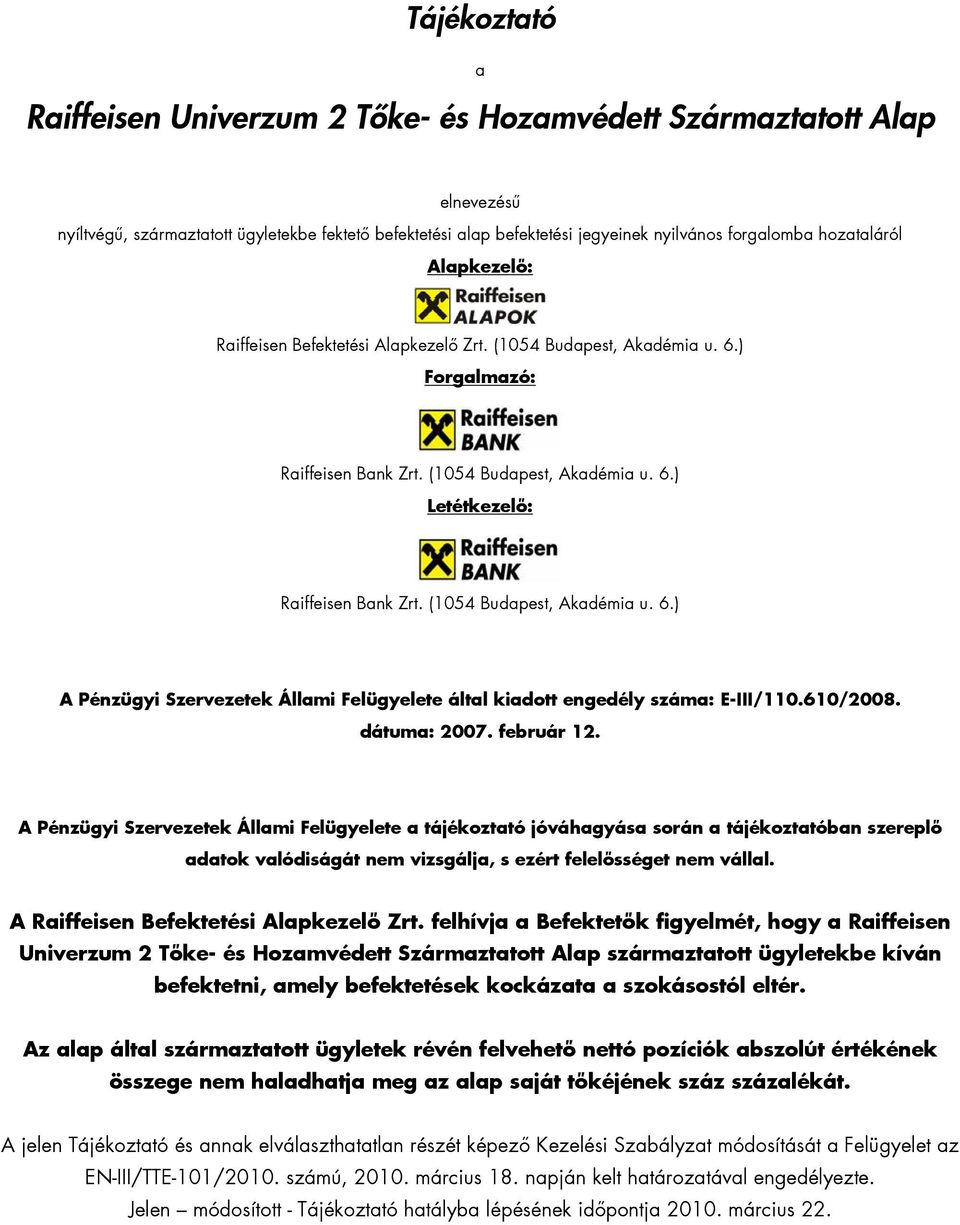 (1054 Budapest, Akadémia u. 6.) A Pénzügyi Szervezetek Állami Felügyelete által kiadott engedély száma: E-III/110.610/2008. dátuma: 2007. február 12.