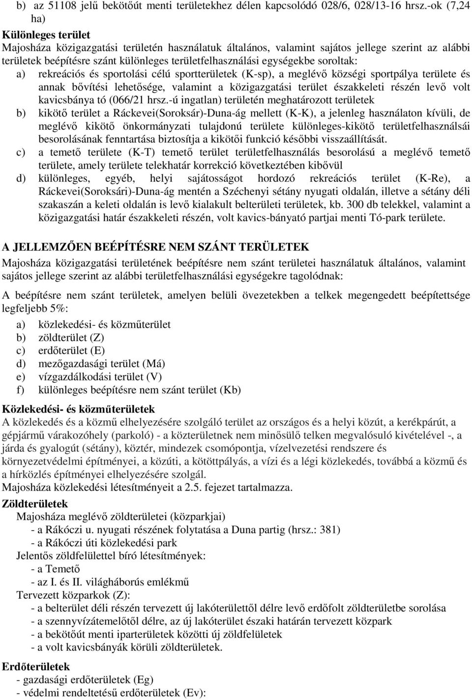 egységekbe soroltak: a) rekreációs és sportolási célú sportterületek (K-sp), a meglévő községi sportpálya területe és annak bővítési lehetősége, valamint a közigazgatási terület északkeleti részén