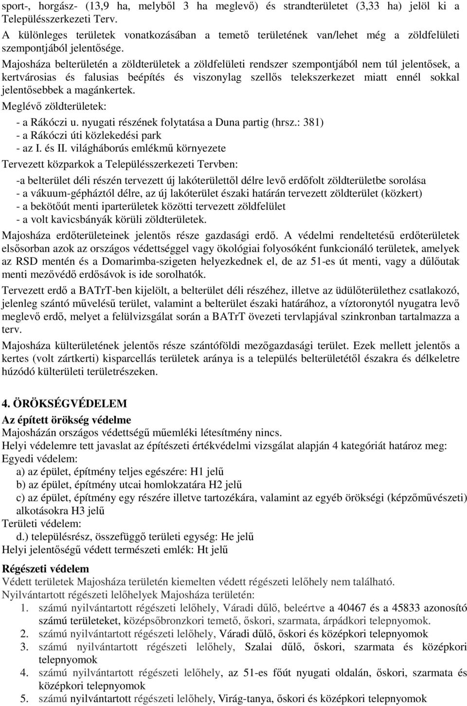 Majosháza belterületén a zöldterületek a zöldfelületi rendszer szempontjából nem túl jelentősek, a kertvárosias és falusias beépítés és viszonylag szellős telekszerkezet miatt ennél sokkal