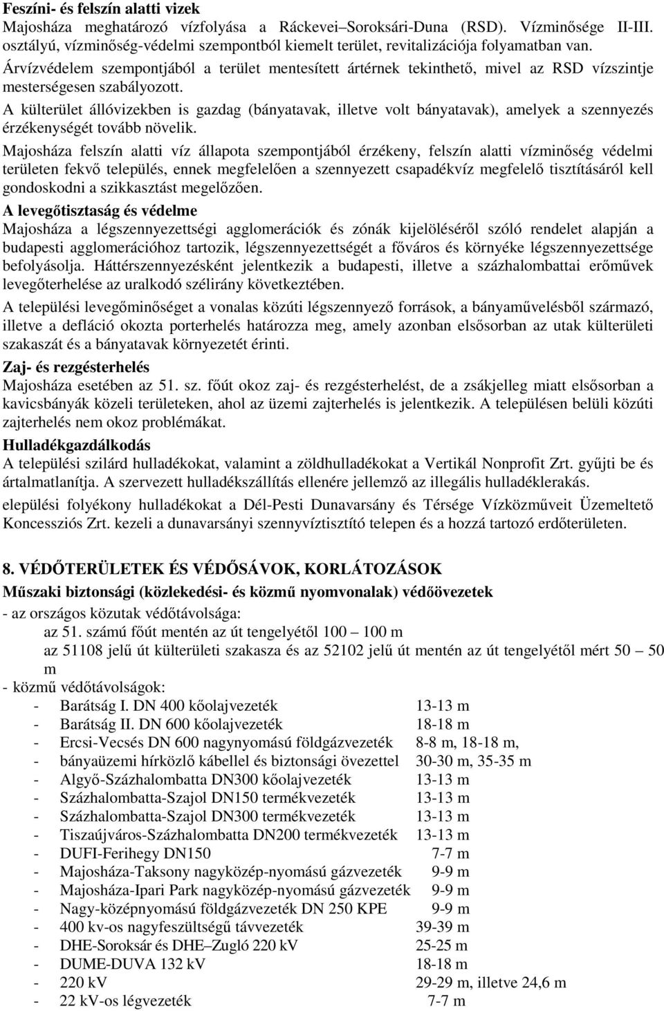 Árvízvédelem szempontjából a terület mentesített ártérnek tekinthető, mivel az RSD vízszintje mesterségesen szabályozott.