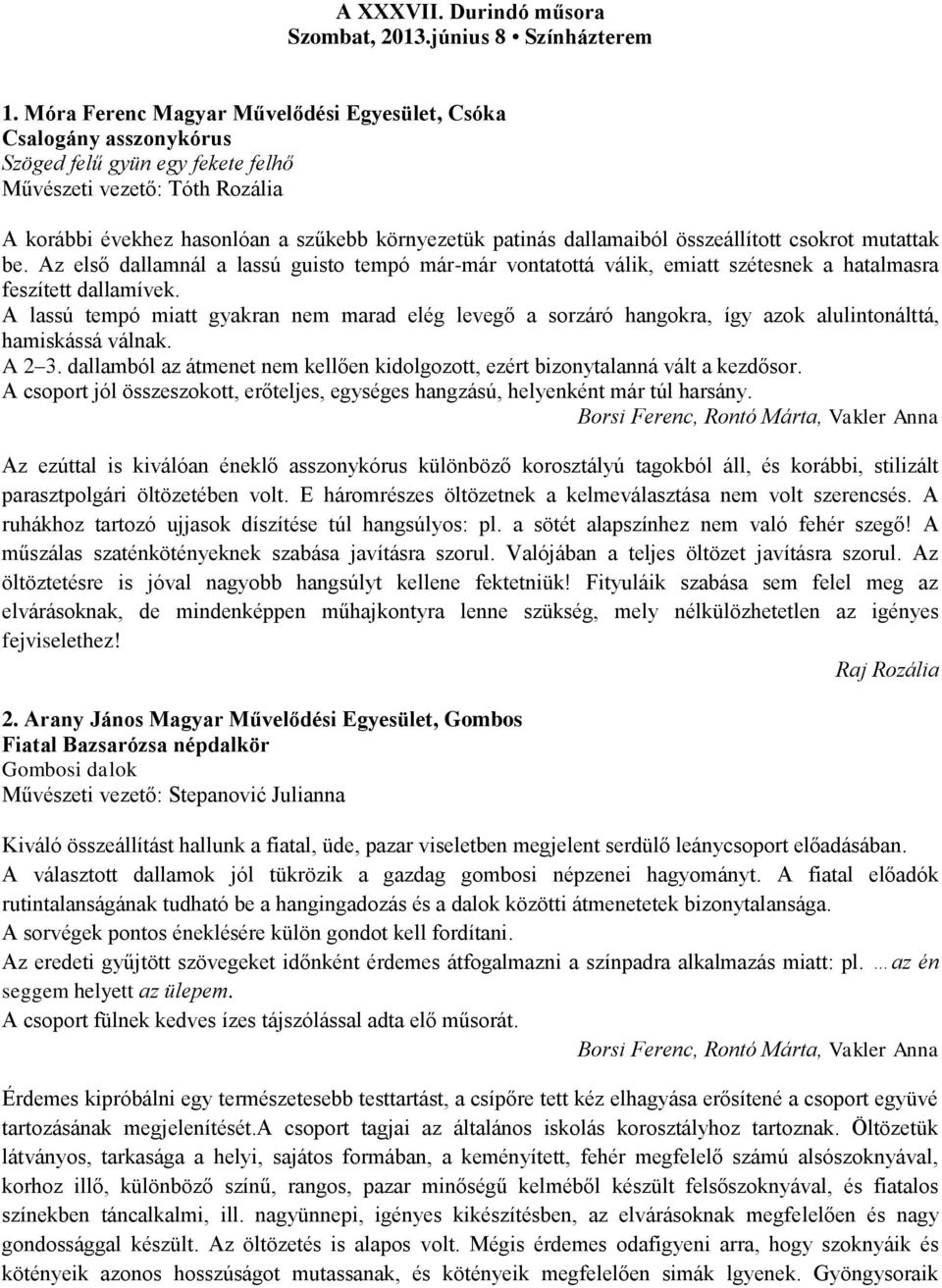 dallamaiból összeállított csokrot mutattak be. Az első dallamnál a lassú guisto tempó már-már vontatottá válik, emiatt szétesnek a hatalmasra feszített dallamívek.