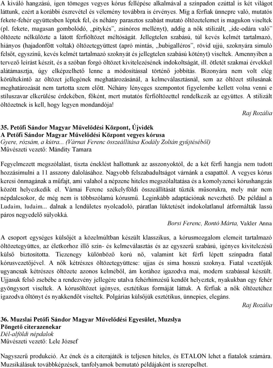 fekete, magasan gombolódó, pitykés, zsinóros mellényt), addig a nők stilizált, ide-odára való öltözete nélkülözte a látott férfiöltözet méltóságát.