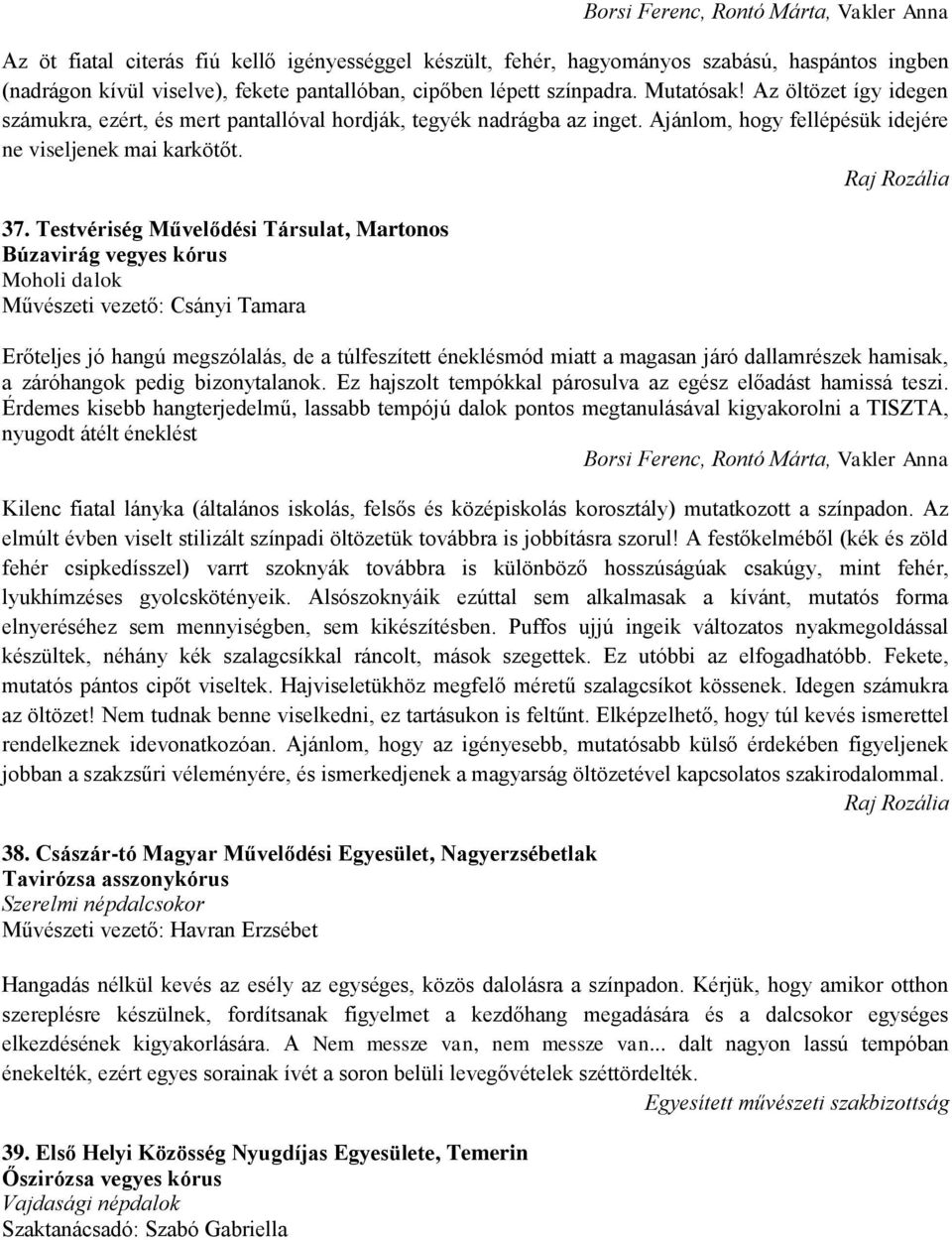 Testvériség Művelődési Társulat, Martonos Búzavirág vegyes kórus Moholi dalok Művészeti vezető: Csányi Tamara Erőteljes jó hangú megszólalás, de a túlfeszített éneklésmód miatt a magasan járó